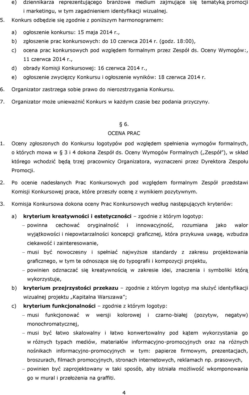 18:00), c) ocena prac konkursowych pod względem formalnym przez Zespół ds. Oceny Wymogów:, 11 czerwca 2014 r., d) obrady Komisji Konkursowej: 16 czerwca 2014 r.