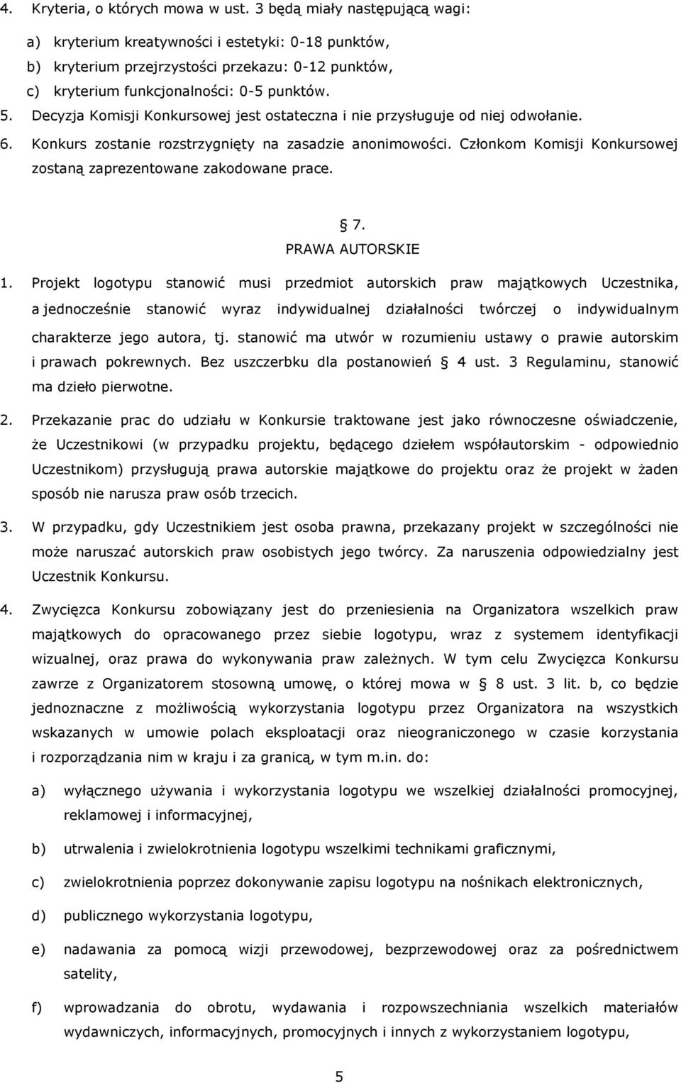 Decyzja Komisji Konkursowej jest ostateczna i nie przysługuje od niej odwołanie. 6. Konkurs zostanie rozstrzygnięty na zasadzie anonimowości.