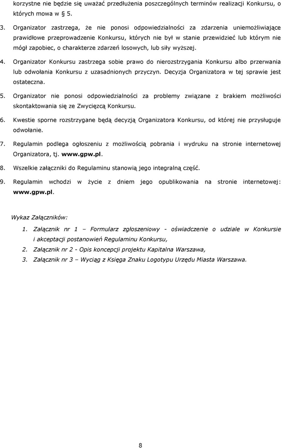 charakterze zdarzeń losowych, lub siły wyższej. 4. Organizator Konkursu zastrzega sobie prawo do nierozstrzygania Konkursu albo przerwania lub odwołania Konkursu z uzasadnionych przyczyn.