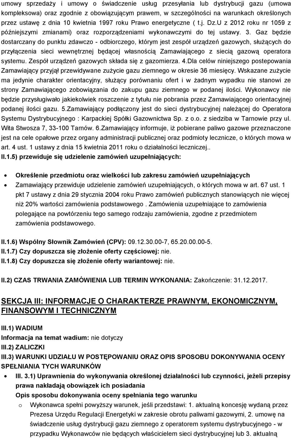 Gaz będzie dostarczany do punktu zdawczo - odbiorczego, którym jest zespół urządzeń gazowych, służących do przyłączenia sieci wewnętrznej będącej własnością Zamawiającego z siecią gazową operatora