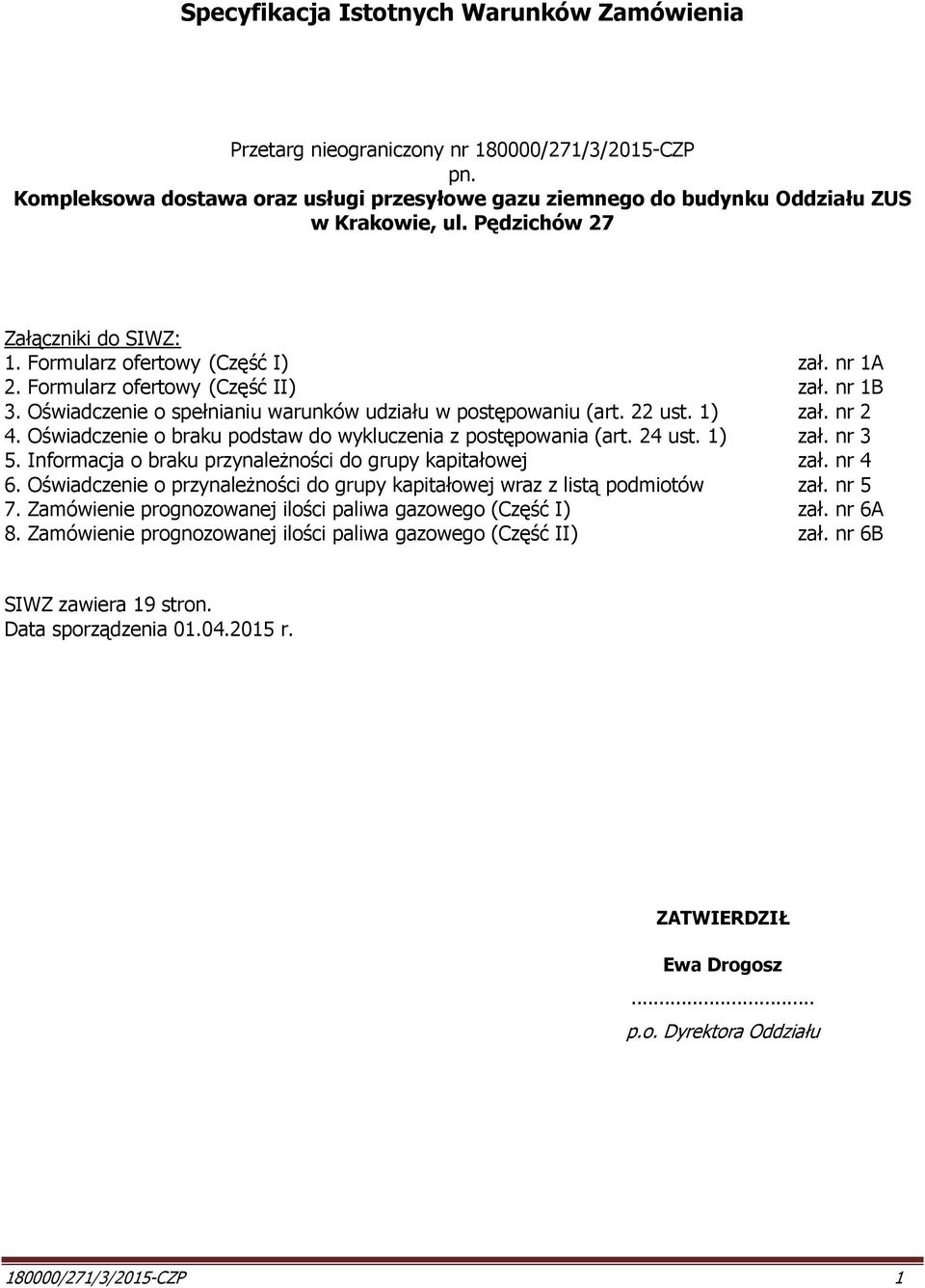 1) zał. nr 2 4. Oświadczenie o braku podstaw do wykluczenia z postępowania (art. 24 ust. 1) zał. nr 3 5. Informacja o braku przynależności do grupy kapitałowej zał. nr 4 6.