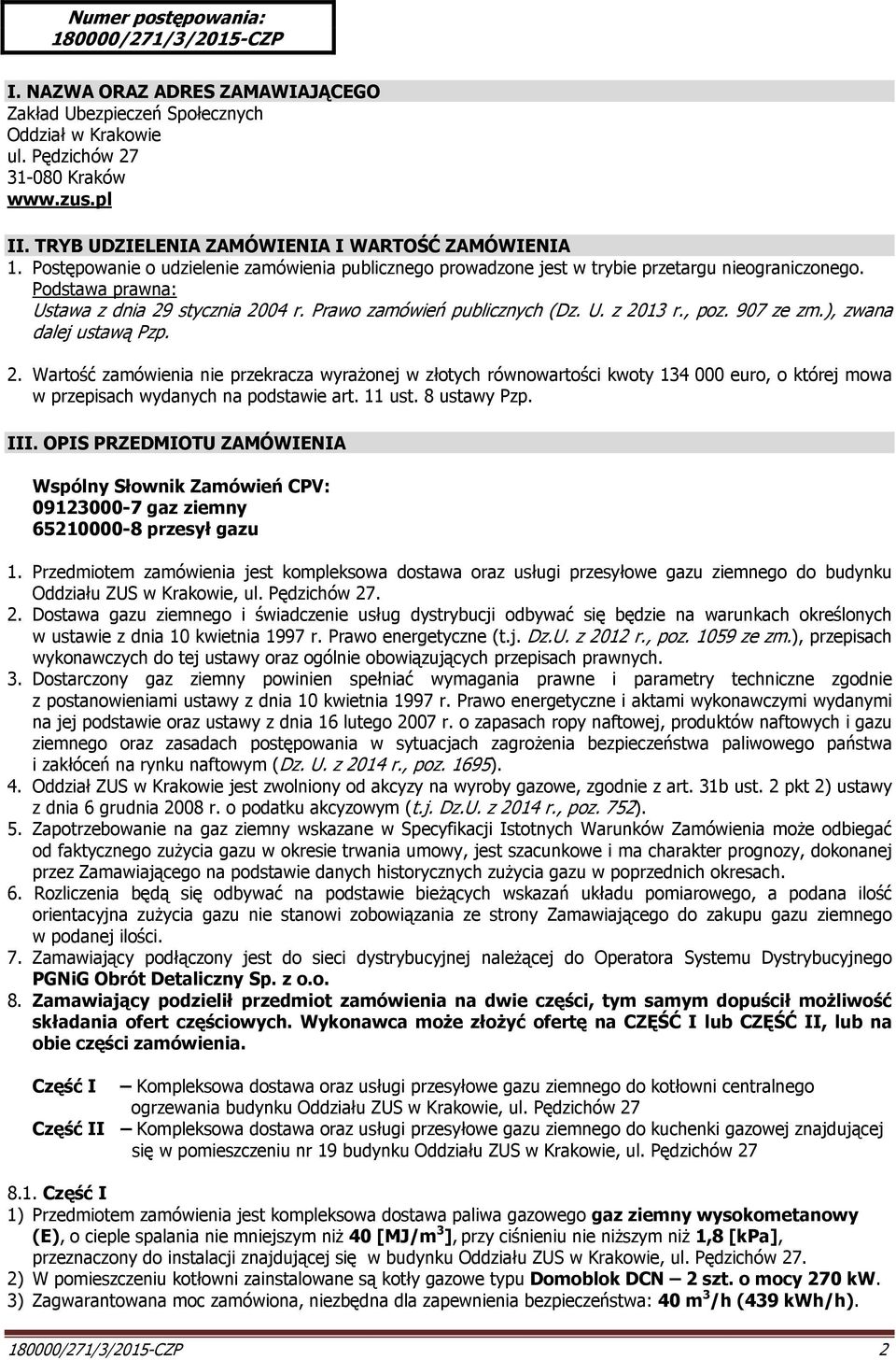 Podstawa prawna: Ustawa z dnia 29 stycznia 2004 r. Prawo zamówień publicznych (Dz. U. z 2013 r., poz. 907 ze zm.), zwana dalej ustawą Pzp. 2. Wartość zamówienia nie przekracza wyrażonej w złotych równowartości kwoty 134 000 euro, o której mowa w przepisach wydanych na podstawie art.