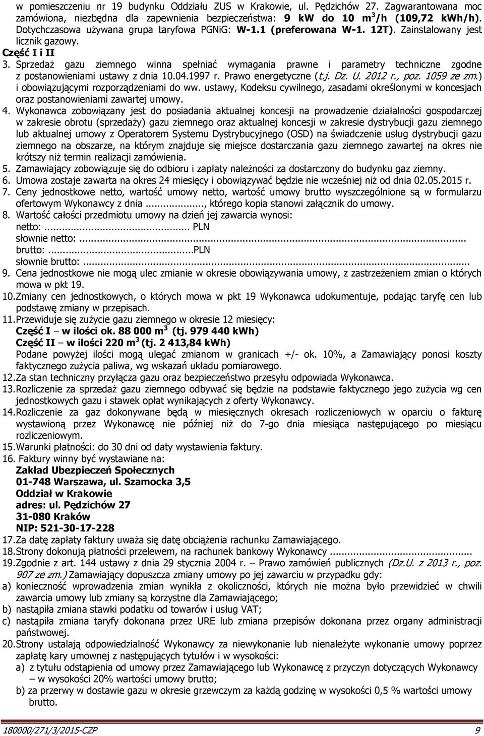 Sprzedaż gazu ziemnego winna spełniać wymagania prawne i parametry techniczne zgodne z postanowieniami ustawy z dnia 10.04.1997 r. Prawo energetyczne (t.j. Dz. U. 2012 r., poz. 1059 ze zm.