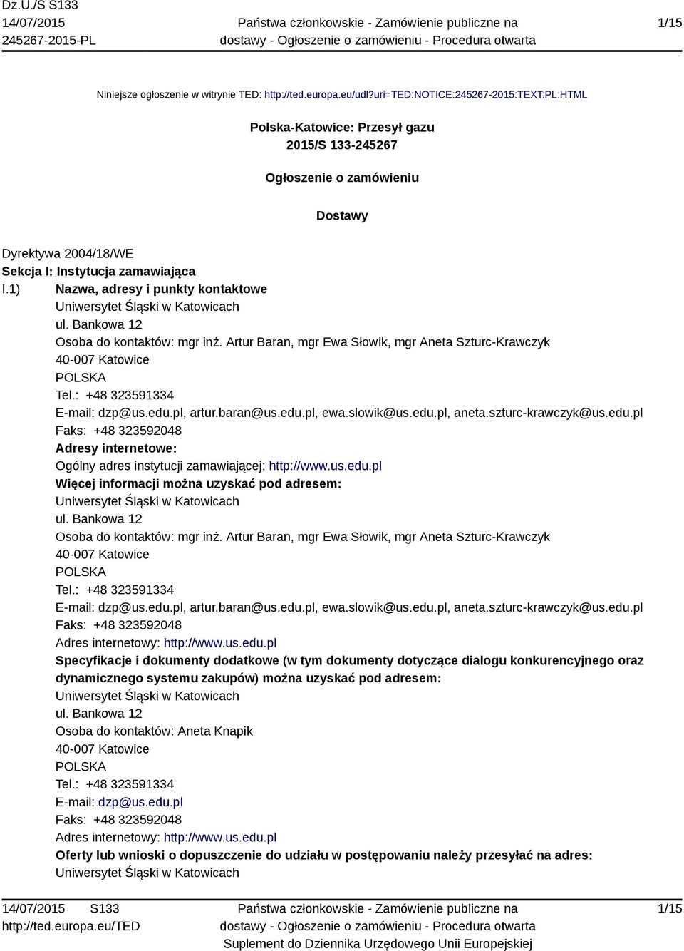 1) Nazwa, adresy i punkty kontaktowe Uniwersytet Śląski w Katowicach ul. Bankowa 12 Osoba do kontaktów: mgr inż. Artur Baran, mgr Ewa Słowik, mgr Aneta Szturc-Krawczyk 40-007 Katowice POLSKA Tel.