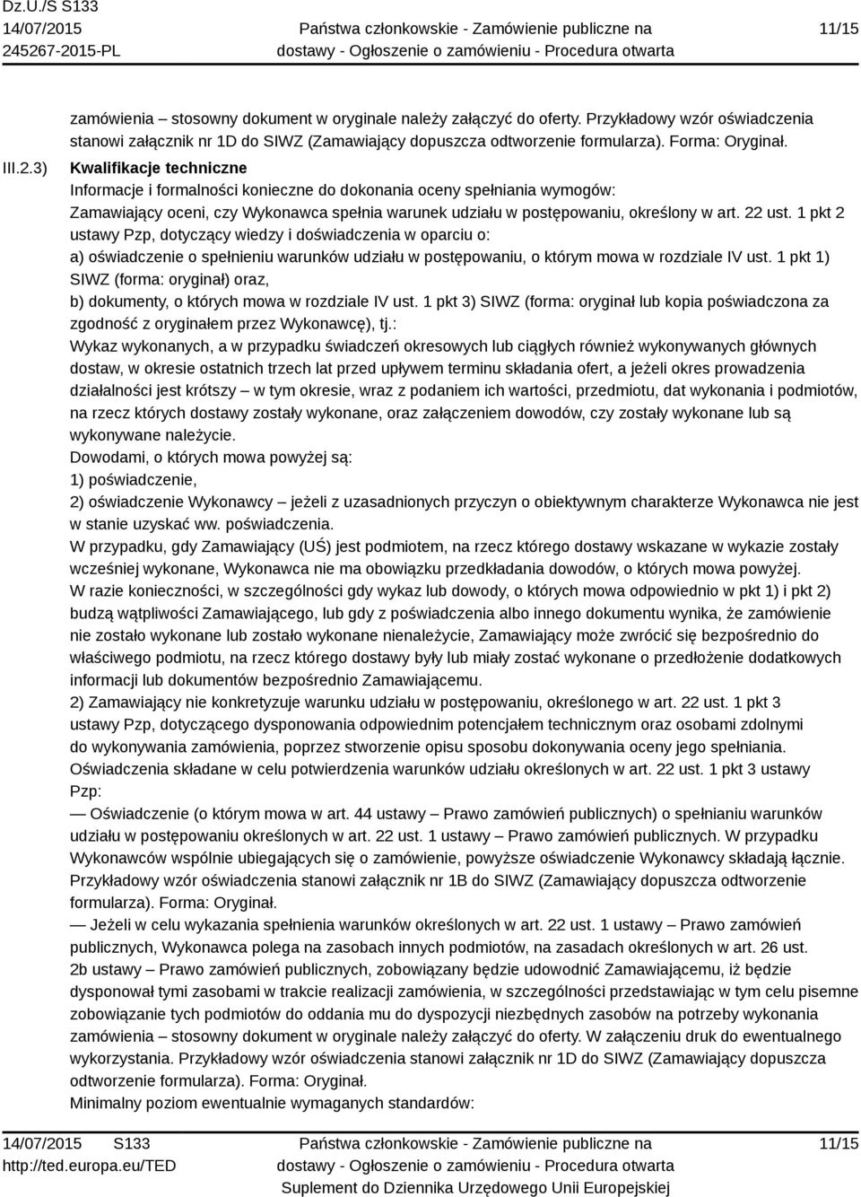 Kwalifikacje techniczne Informacje i formalności konieczne do dokonania oceny spełniania wymogów: Zamawiający oceni, czy Wykonawca spełnia warunek udziału w postępowaniu, określony w art. 22 ust.