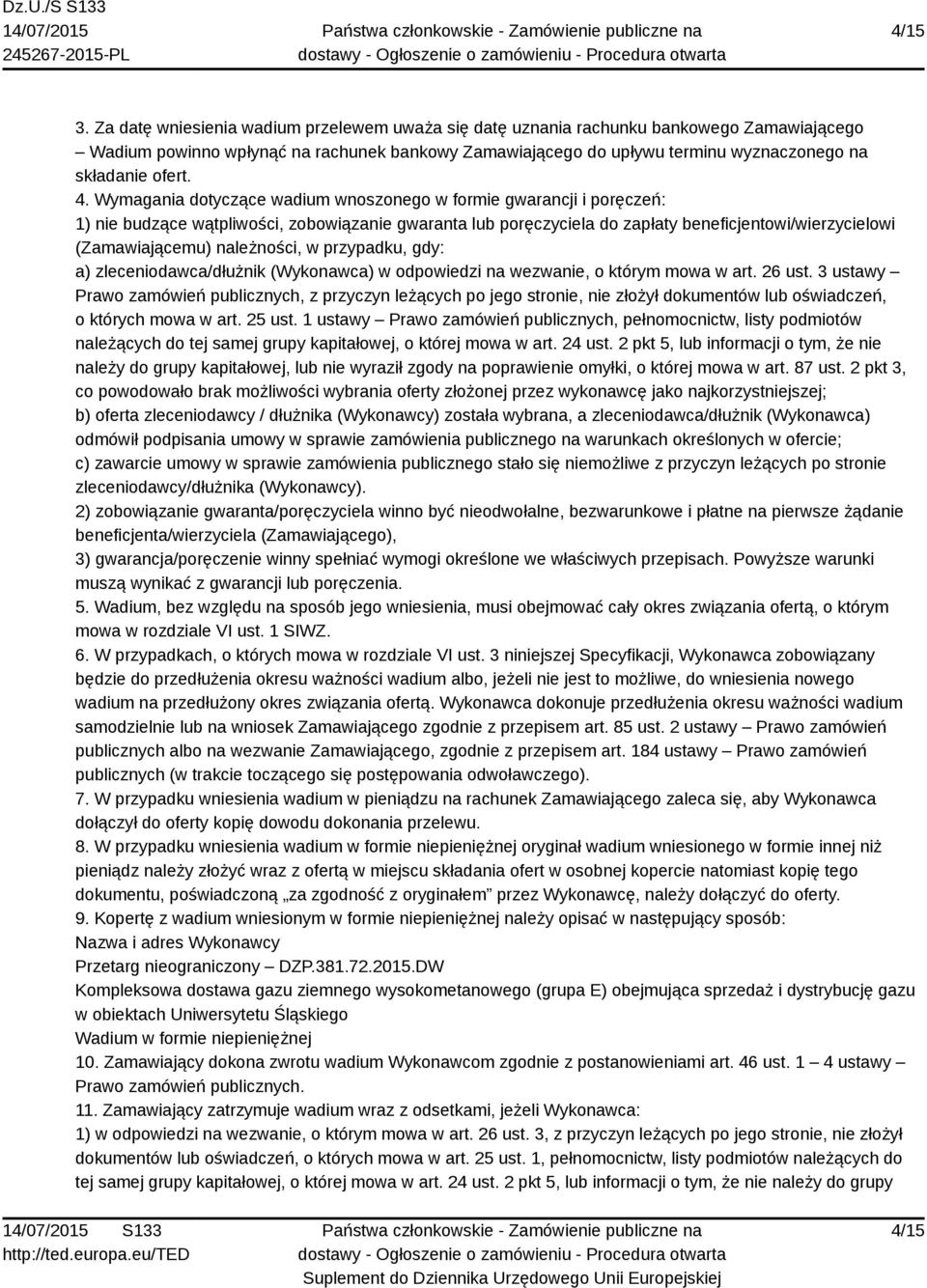 4. Wymagania dotyczące wadium wnoszonego w formie gwarancji i poręczeń: 1) nie budzące wątpliwości, zobowiązanie gwaranta lub poręczyciela do zapłaty beneficjentowi/wierzycielowi (Zamawiającemu)