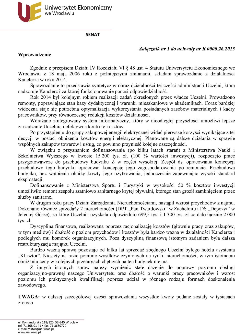 Sprawozdanie to przedstawia syntetyczny obraz działalności tej części administracji Uczelni, którą nadzoruje Kanclerz i za której funkcjonowanie ponosi odpowiedzialność.