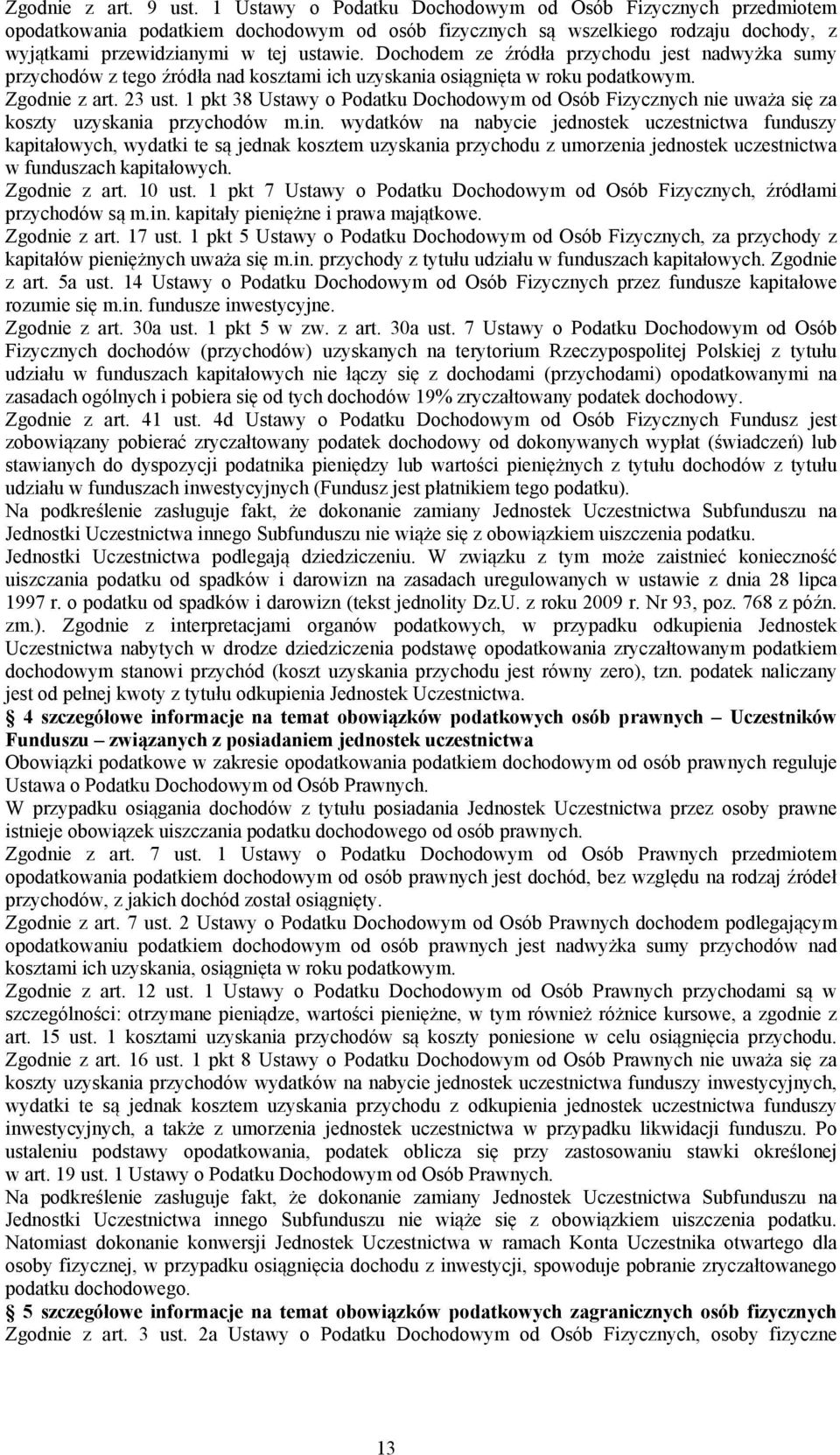 Dochodem ze źródła przychodu jest nadwyżka sumy przychodów z tego źródła nad kosztami ich uzyskania osiągnięta w roku podatkowym. Zgodnie z art. 23 ust.