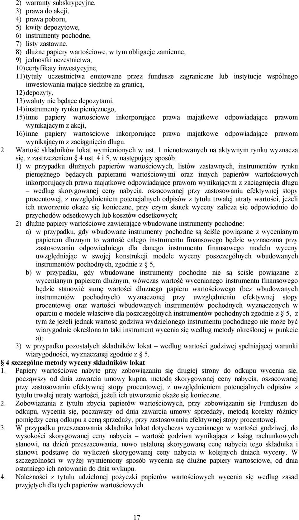 będące depozytami, 14) instrumenty rynku pieniężnego, 15) inne papiery wartościowe inkorporujące prawa majątkowe odpowiadające prawom wynikającym z akcji, 16) inne papiery wartościowe inkorporujące