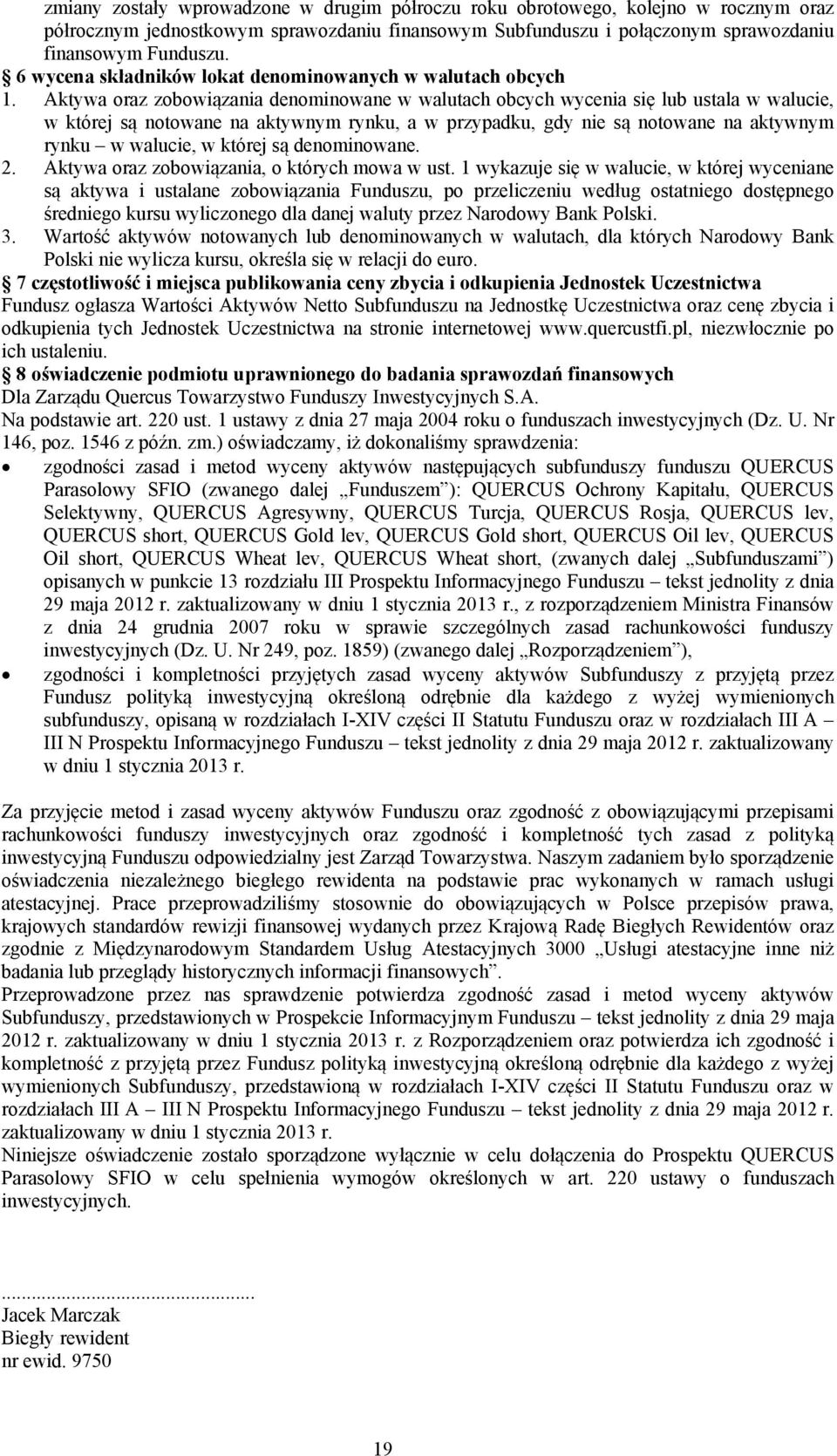 Aktywa oraz zobowiązania denominowane w walutach obcych wycenia się lub ustala w walucie, w której są notowane na aktywnym rynku, a w przypadku, gdy nie są notowane na aktywnym rynku w walucie, w