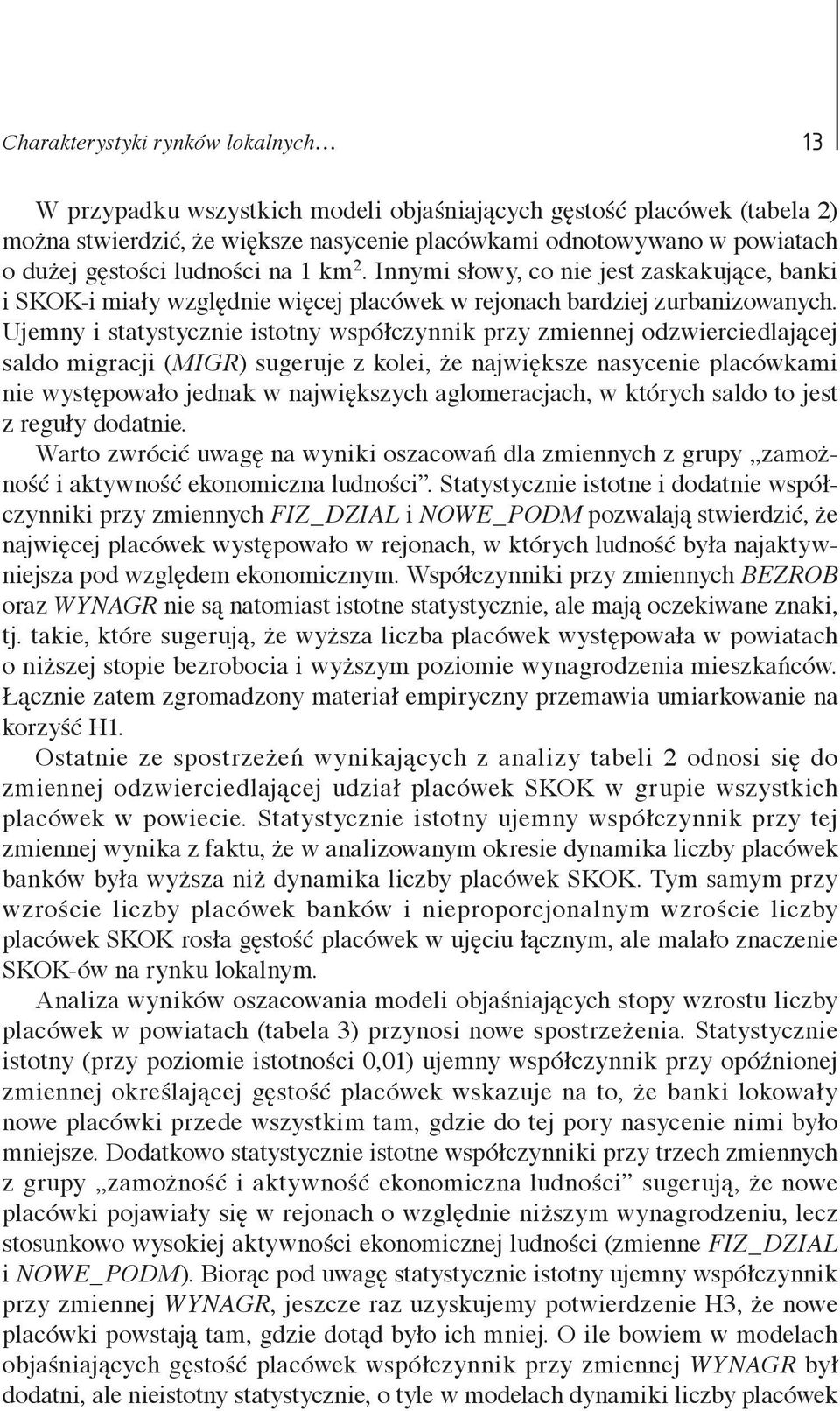 Ujemny i statystycznie istotny współczynnik przy zmiennej odzwierciedlającej saldo migracji (MIGR) sugeruje z kolei, że największe nasycenie placówkami nie występowało jednak w największych