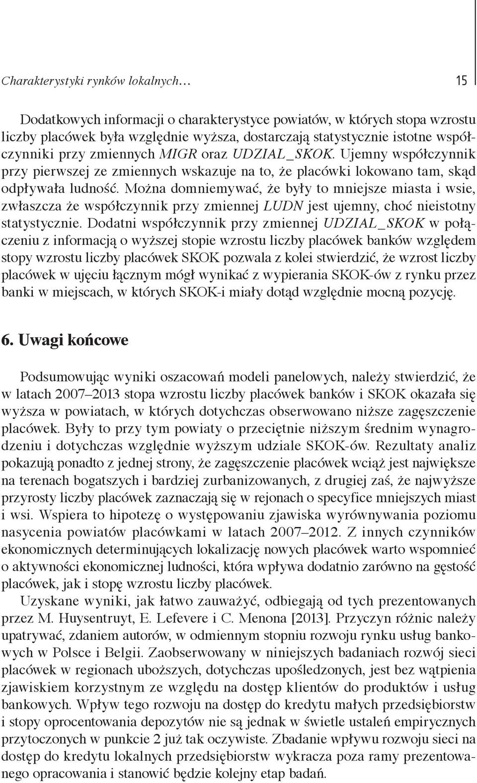 Można domniemywać, że były to mniejsze miasta i wsie, zwłaszcza że współczynnik przy zmiennej LUDN jest ujemny, choć nieistotny statystycznie.