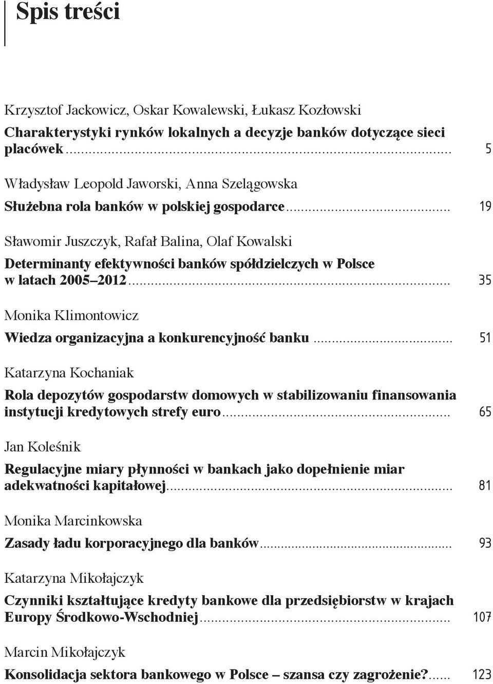 .. 19 Sławomir Juszczyk, Rafał Balina, Olaf Kowalski Determinanty efektywności banków spółdzielczych w Polsce w latach 2005 2012... 35 Monika Klimontowicz Wiedza organizacyjna a konkurencyjność banku.