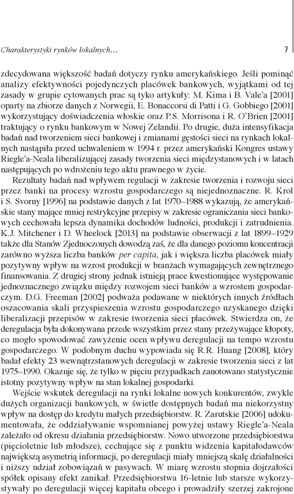 Vale a [2001] oparty na zbiorze danych z Norwegii, E. Bonaccorsi di Patti i G. Gobbiego [2001] wykorzystujący doświadczenia włoskie oraz P.S. Morrisona i R.