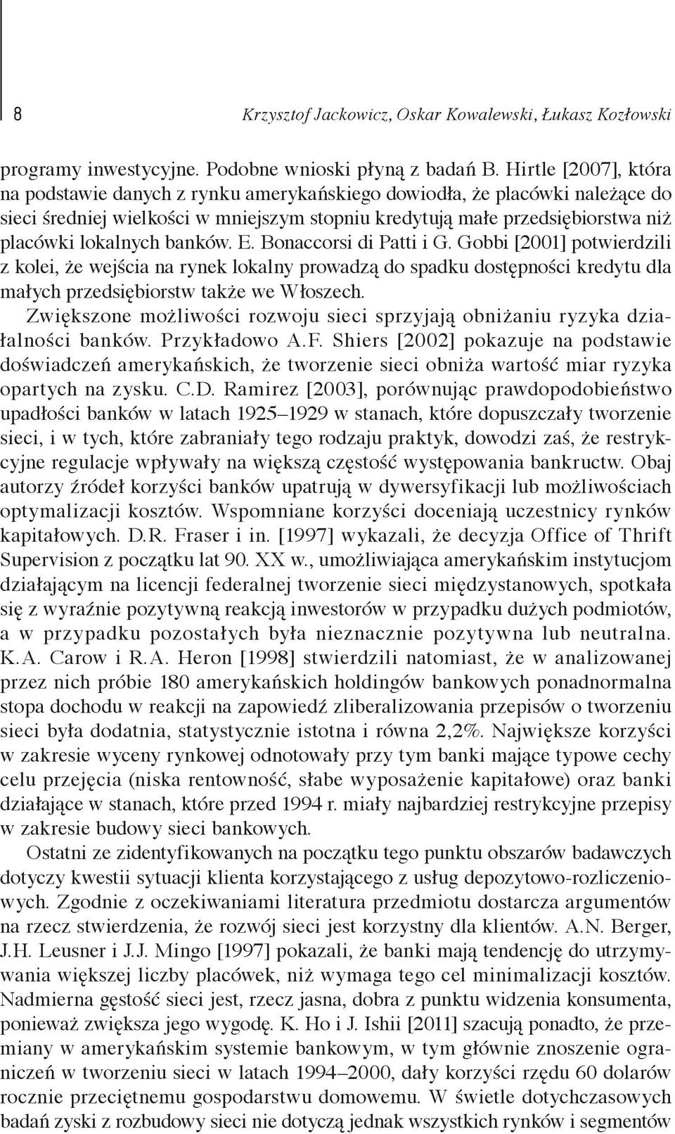 banków. E. Bonaccorsi di Patti i G. Gobbi [2001] potwierdzili z kolei, że wejścia na rynek lokalny prowadzą do spadku dostępności kredytu dla małych przedsiębiorstw także we Włoszech.