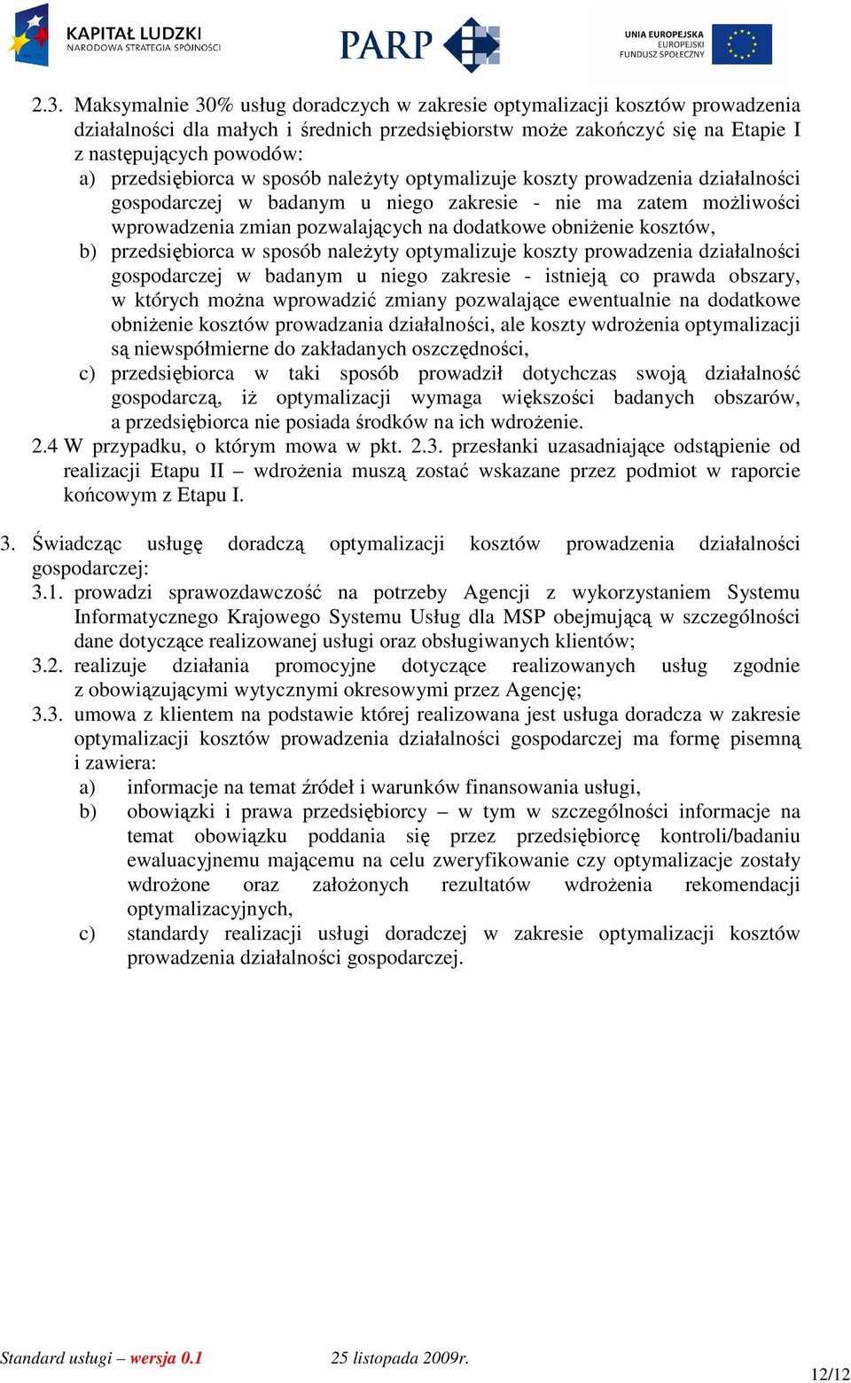 kosztów, b) przedsiębiorca w sposób naleŝyty optymalizuje koszty prowadzenia działalności gospodarczej w badanym u niego zakresie - istnieją co prawda obszary, w których moŝna wprowadzić zmiany