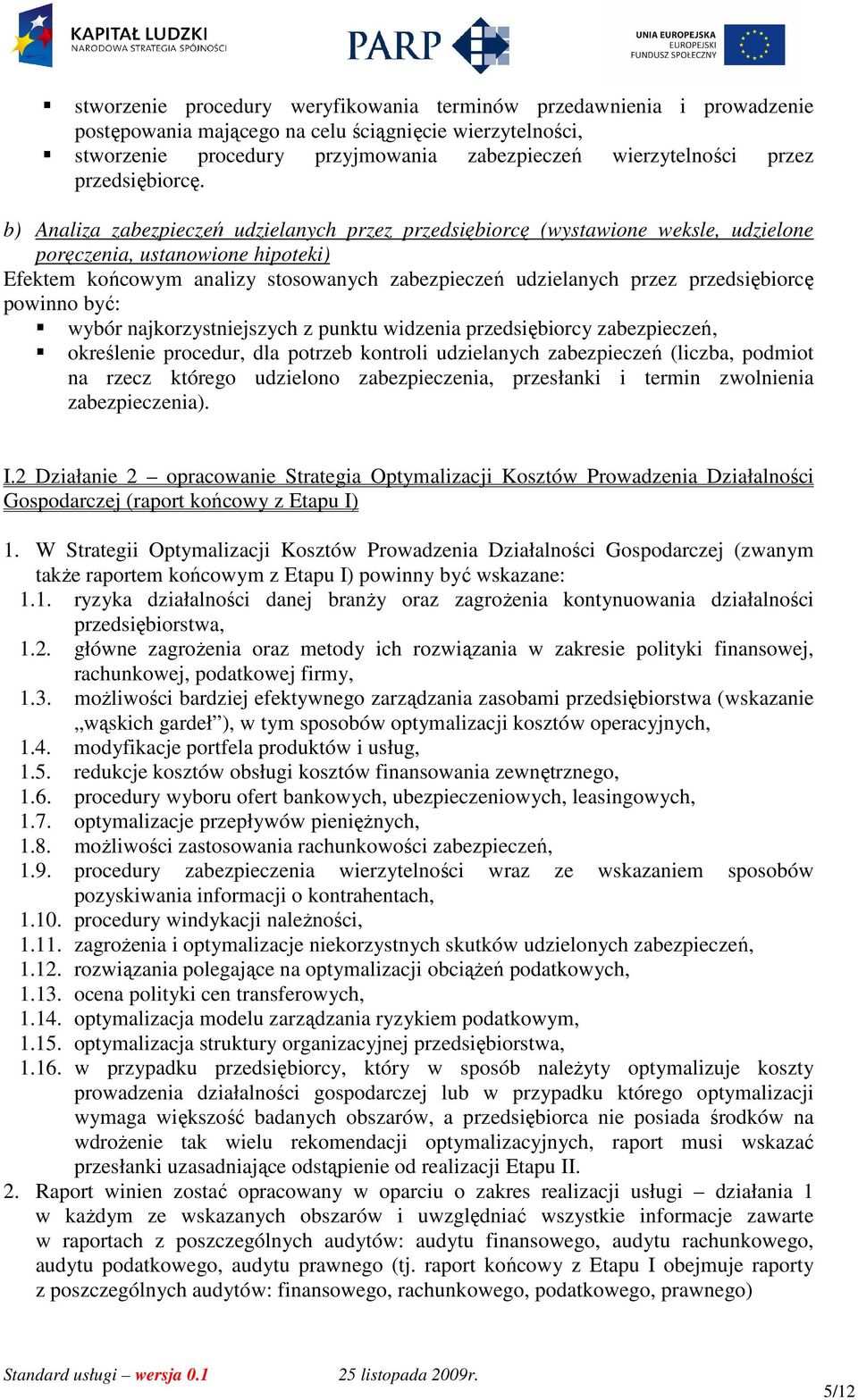 b) Analiza zabezpieczeń udzielanych przez przedsiębiorcę (wystawione weksle, udzielone poręczenia, ustanowione hipoteki) Efektem końcowym analizy stosowanych zabezpieczeń udzielanych przez