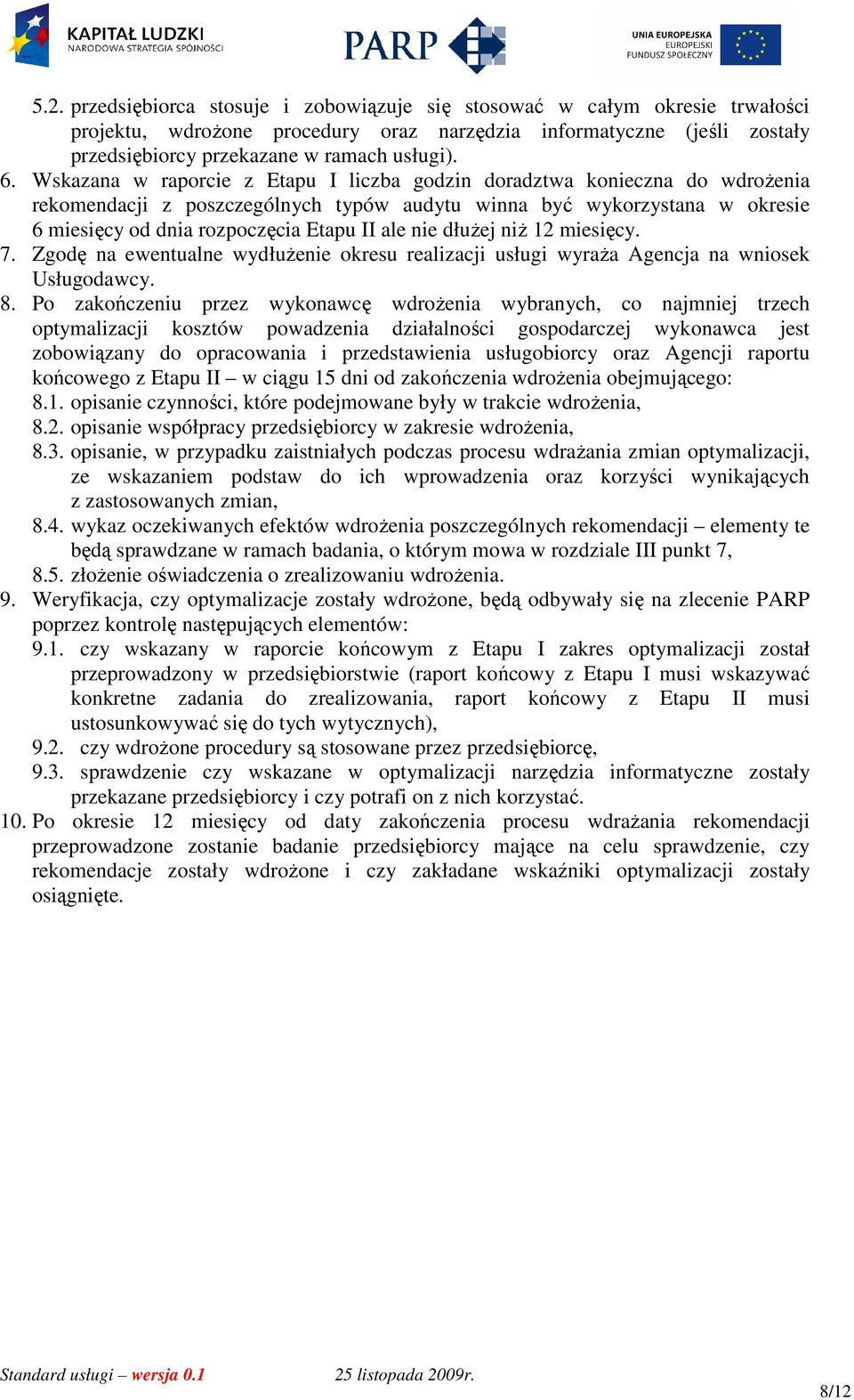 nie dłuŝej niŝ 12 miesięcy. 7. Zgodę na ewentualne wydłuŝenie okresu realizacji usługi wyraŝa Agencja na wniosek Usługodawcy. 8.