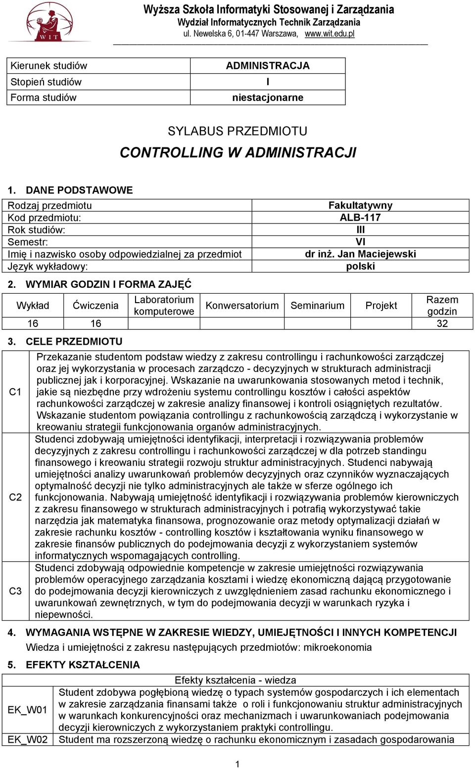 WYMIAR GODZIN I FORMA ZAJĘĆ 1 Fakultatywny ALB-117 III VI dr inż. Jan Maciejewski polski Wykład Ćwiczenia Laboratorium Razem Konwersatorium Seminarium Projekt komputerowe godzin 16 16 32 3.