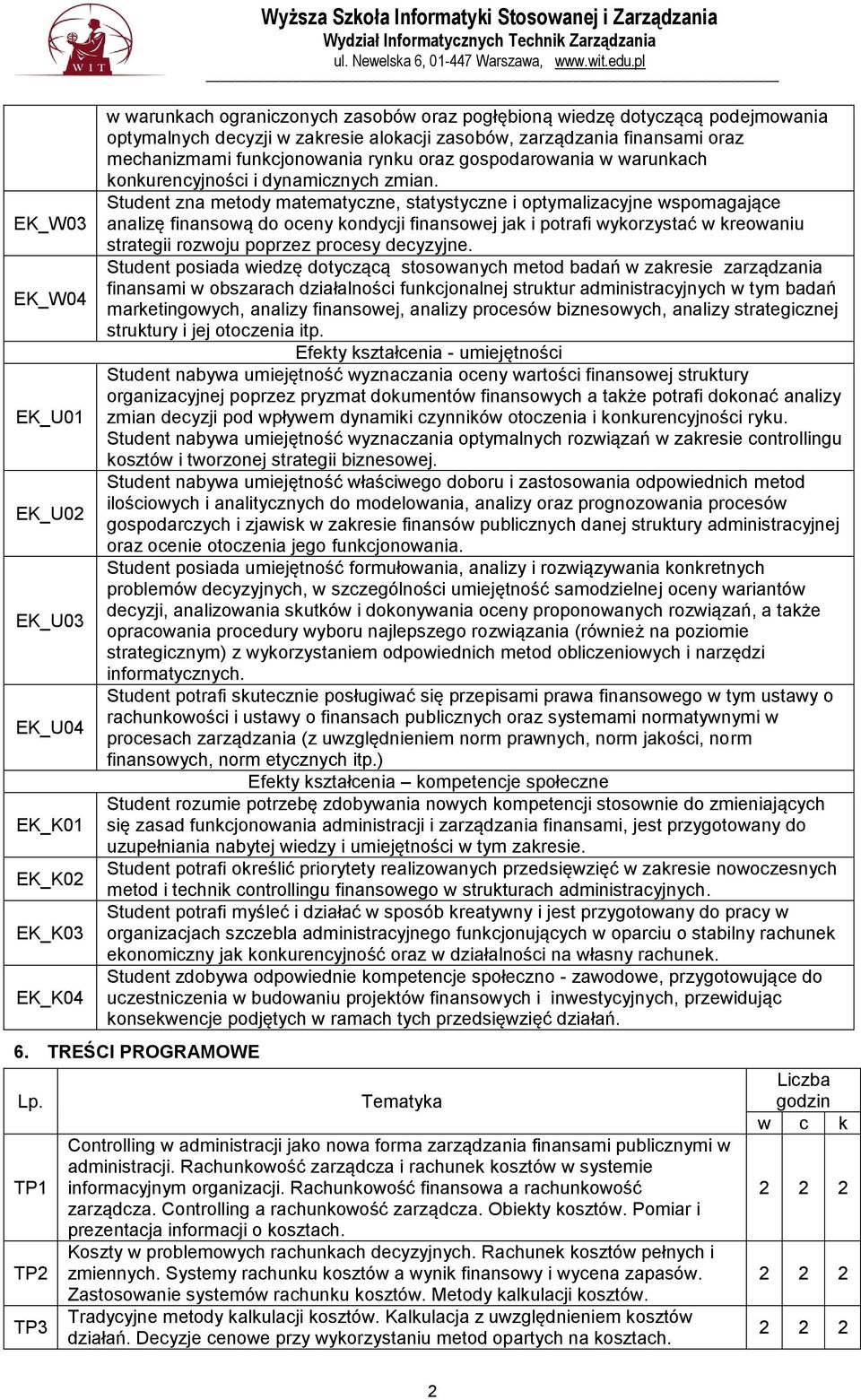 Student zna metody matematyczne, statystyczne i optymalizacyjne wspomagające analizę finansową do oceny kondycji finansowej jak i potrafi wykorzystać w kreowaniu strategii rozwoju poprzez procesy