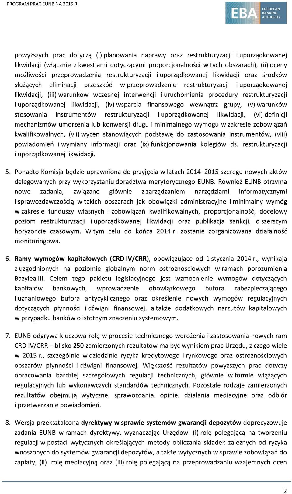 interwencji i uruchomienia procedury restrukturyzacji i uporządkowanej likwidacji, (iv) wsparcia finansowego wewnątrz grupy, (v) warunków stosowania instrumentów restrukturyzacji i uporządkowanej