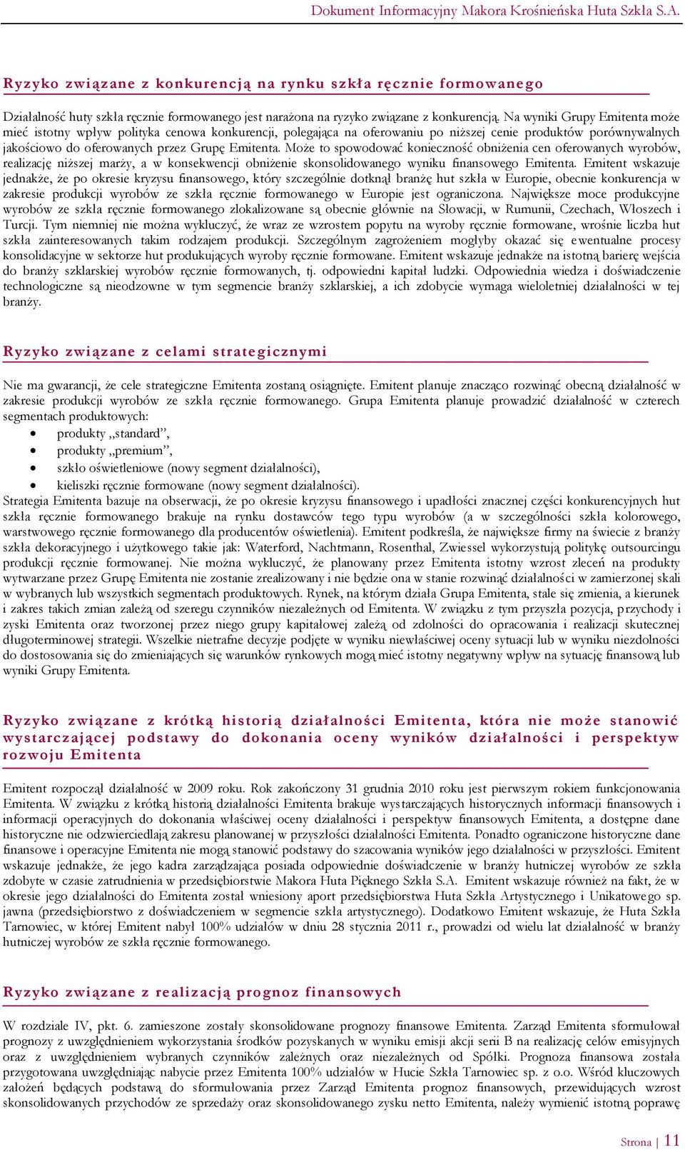 Może to spowodować konieczność obniżenia cen oferowanych wyrobów, realizację niższej marży, a w konsekwencji obniżenie skonsolidowanego wyniku finansowego Emitenta.