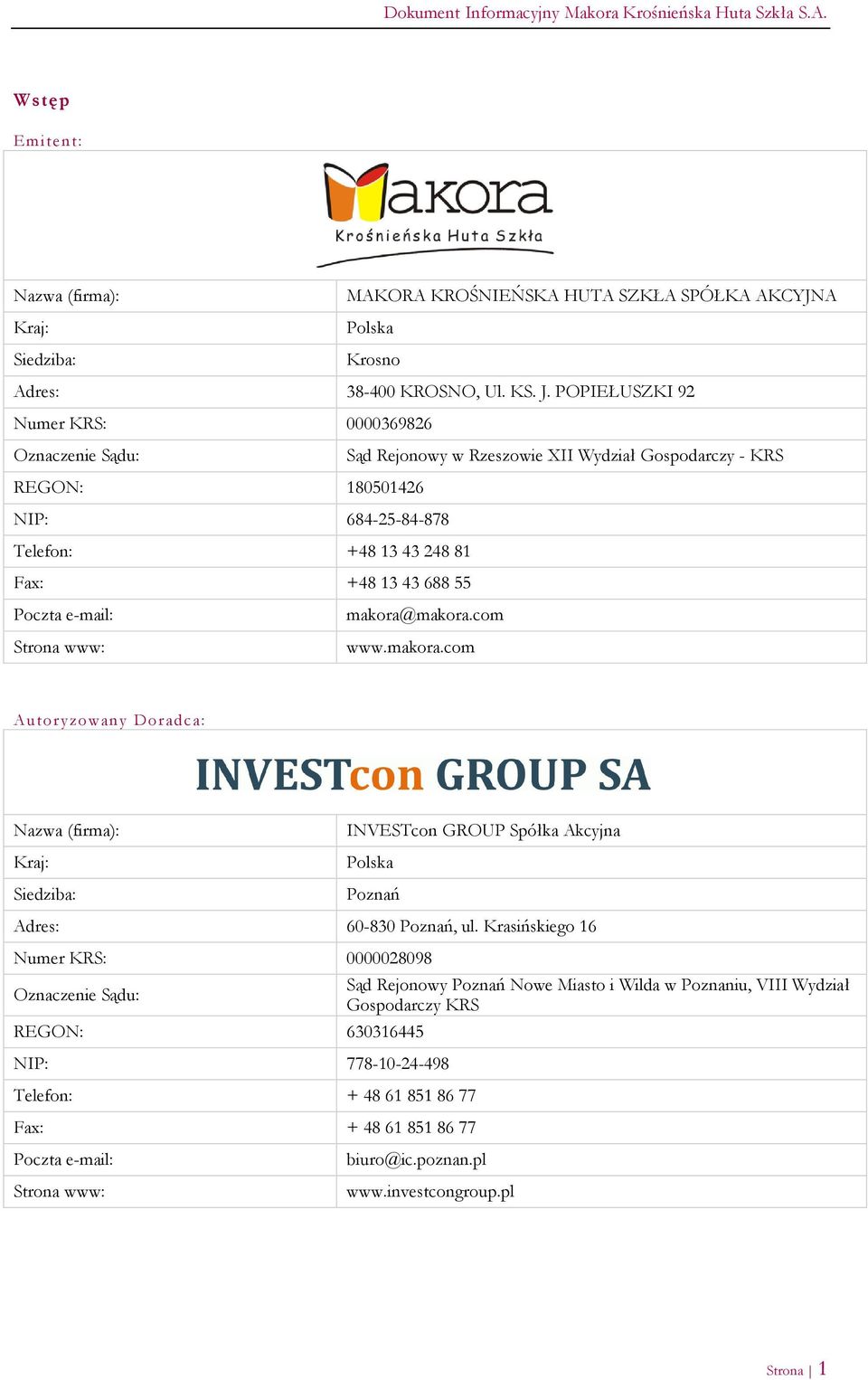 e-mail: Strona www: makora@makora.com www.makora.com Autoryzowany Doradca: Nazwa (firma): Kraj: Siedziba: INVESTcon GROUP Spółka Akcyjna Polska Poznań Adres: 60-830 Poznań, ul.