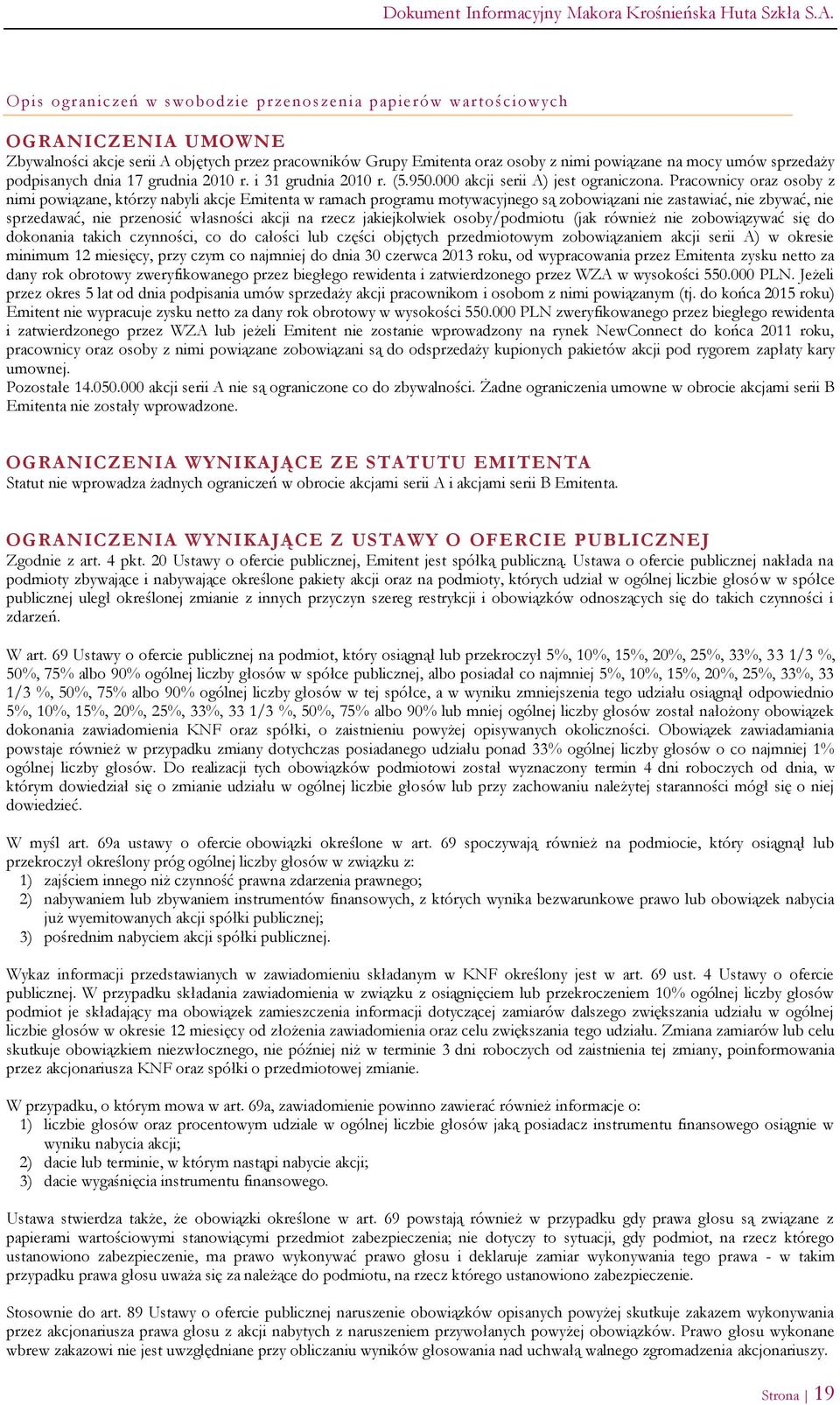 Pracownicy oraz osoby z nimi powiązane, którzy nabyli akcje Emitenta w ramach programu motywacyjnego są zobowiązani nie zastawiać, nie zbywać, nie sprzedawać, nie przenosić własności akcji na rzecz