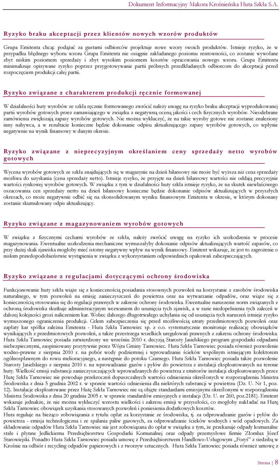 opracowania nowego wzoru. Grupa Emitenta minimalizuje opisywane ryzyko poprzez przygotowywanie partii próbnych przedkładanych odbiorcom do akceptacji przed rozpoczęciem produkcji całej partii.