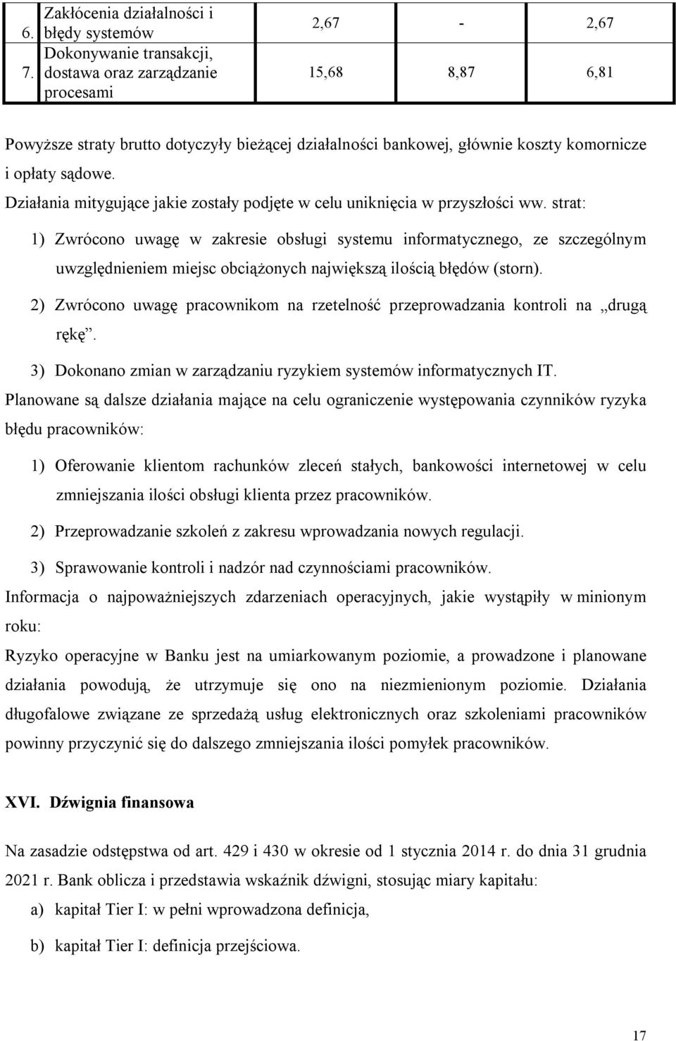 strat: 1) Zwrócono uwagę w zakresie obsługi systemu informatycznego, ze szczególnym uwzględnieniem miejsc obciążonych największą ilością błędów (storn).