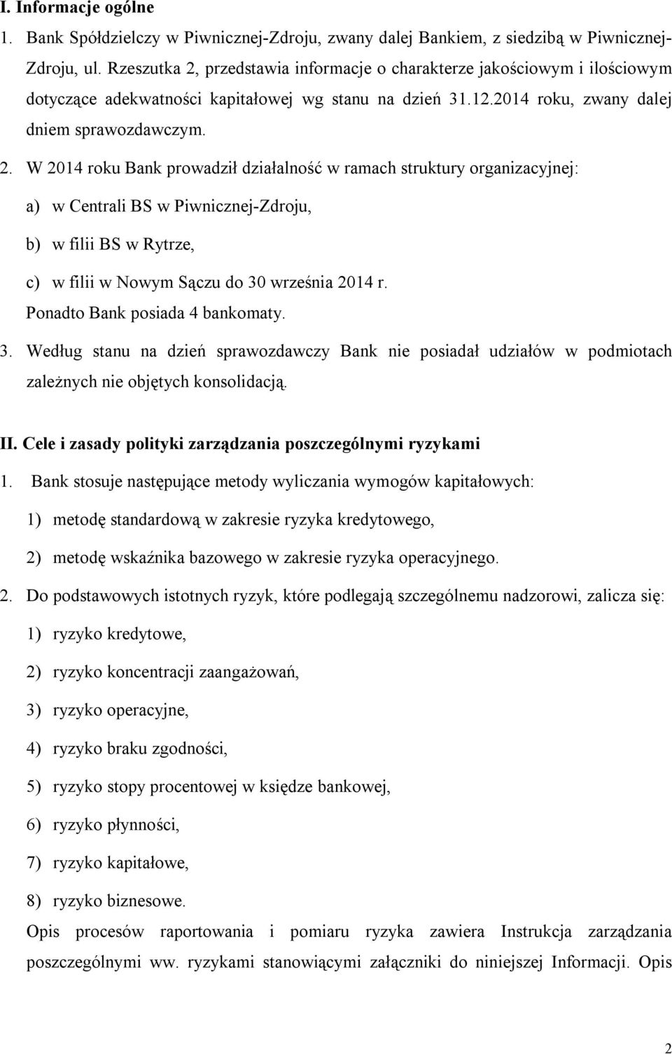 Ponadto Bank posiada 4 bankomaty. 3. Według stanu na dzień sprawozdawczy Bank nie posiadał udziałów w podmiotach zależnych nie objętych konsolidacją. II.