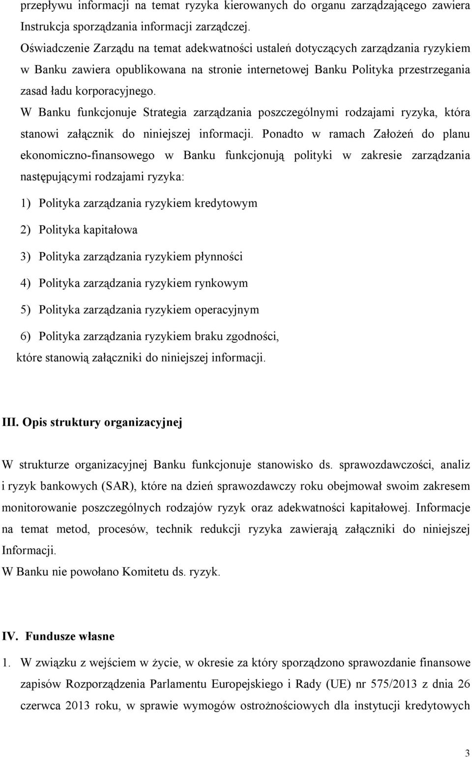 W Banku funkcjonuje Strategia zarządzania poszczególnymi rodzajami ryzyka, która stanowi załącznik do niniejszej informacji.