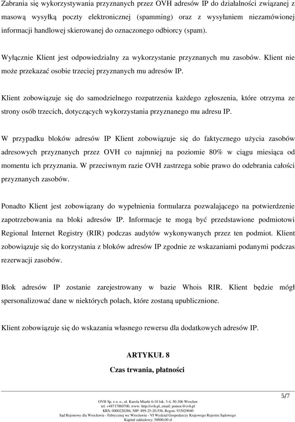 Klient zobowiązuje się do samodzielnego rozpatrzenia każdego zgłoszenia, które otrzyma ze strony osób trzecich, dotyczących wykorzystania przyznanego mu adresu IP.