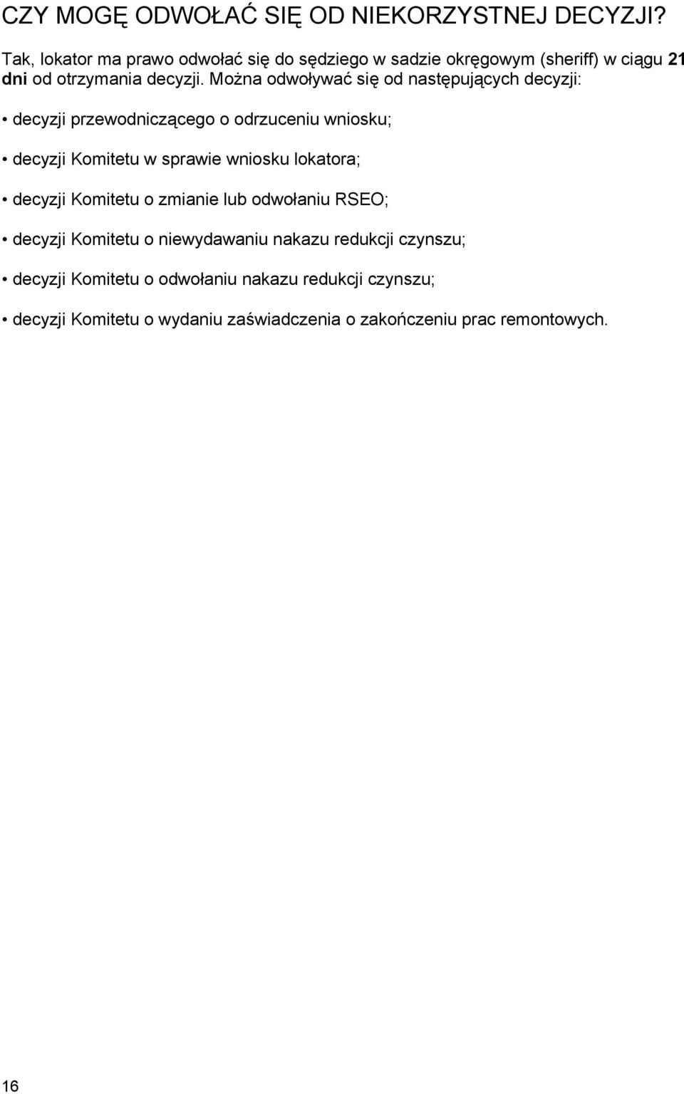 Można odwoływać się od następujących decyzji: decyzji przewodniczącego o odrzuceniu wniosku; decyzji Komitetu w sprawie wniosku