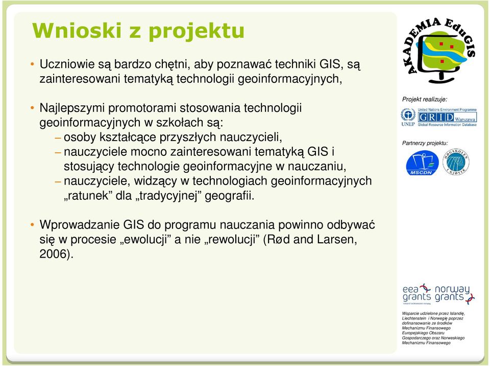 zainteresowani tematyką GIS i stosujący technologie geoinformacyjne w nauczaniu, nauczyciele, widzący w technologiach geoinformacyjnych