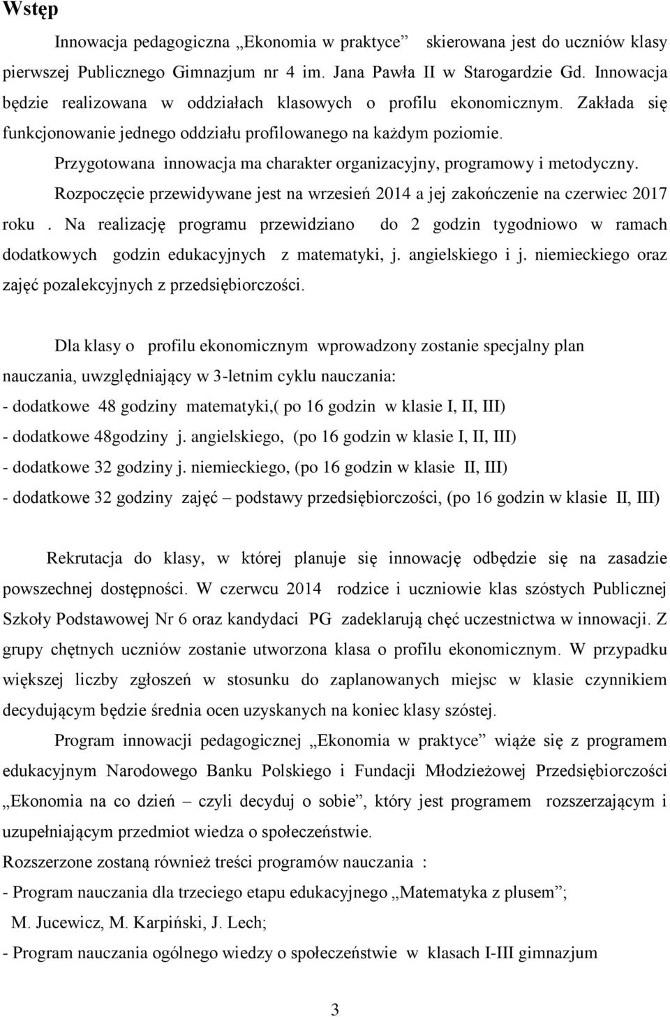 Przygotowana innowacja ma charakter organizacyjny, programowy i metodyczny. Rozpoczęcie przewidywane jest na wrzesień 2014 a jej zakończenie na czerwiec 2017 roku.