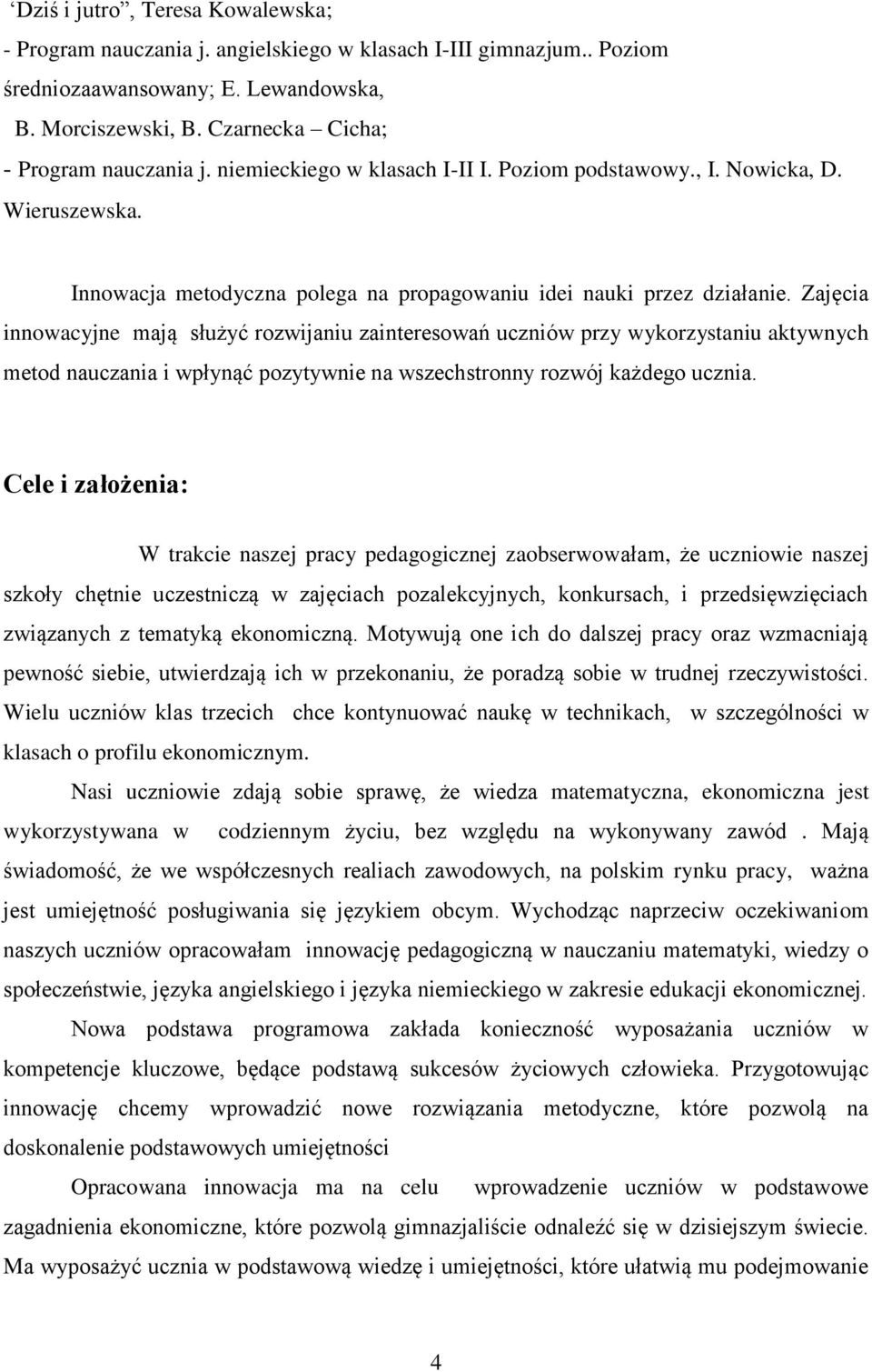 Zajęcia innowacyjne mają służyć rozwijaniu zainteresowań uczniów przy wykorzystaniu aktywnych metod nauczania i wpłynąć pozytywnie na wszechstronny rozwój każdego ucznia.