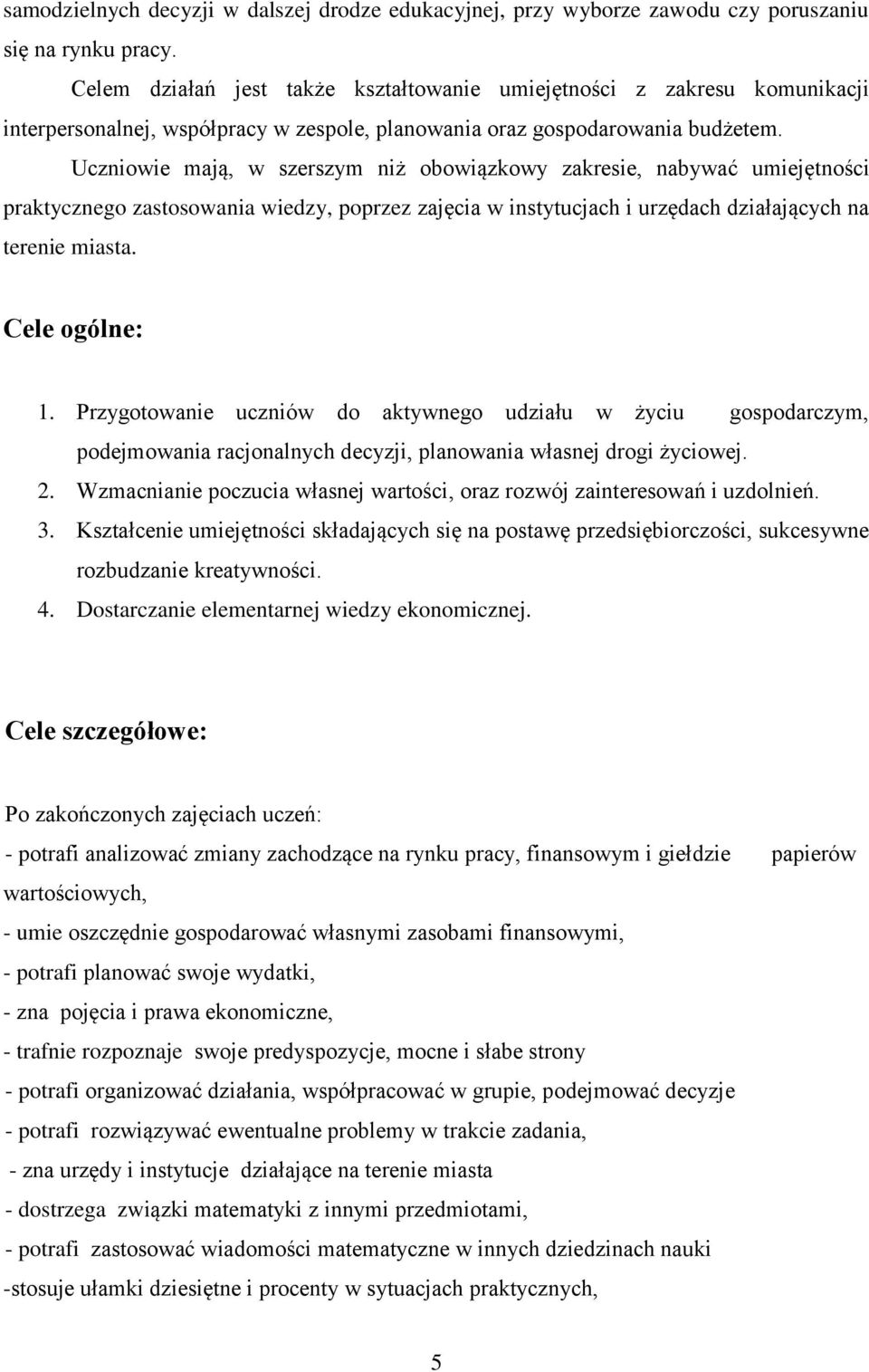 Uczniowie mają, w szerszym niż obowiązkowy zakresie, nabywać umiejętności praktycznego zastosowania wiedzy, poprzez zajęcia w instytucjach i urzędach działających na terenie miasta. Cele ogólne: 1.