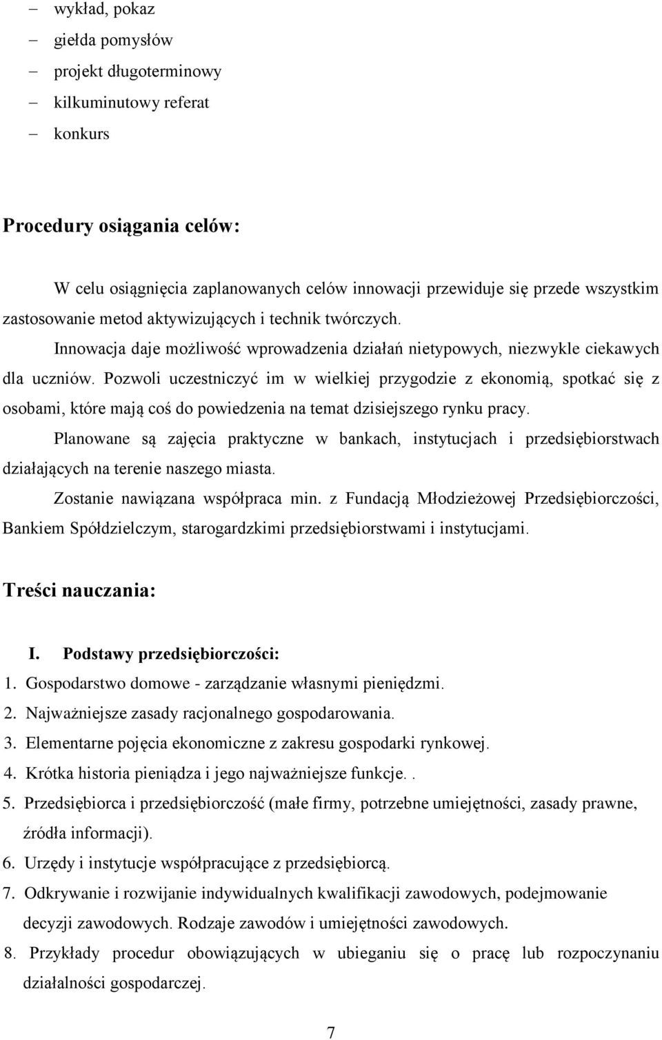 Pozwoli uczestniczyć im w wielkiej przygodzie z ekonomią, spotkać się z osobami, które mają coś do powiedzenia na temat dzisiejszego rynku pracy.