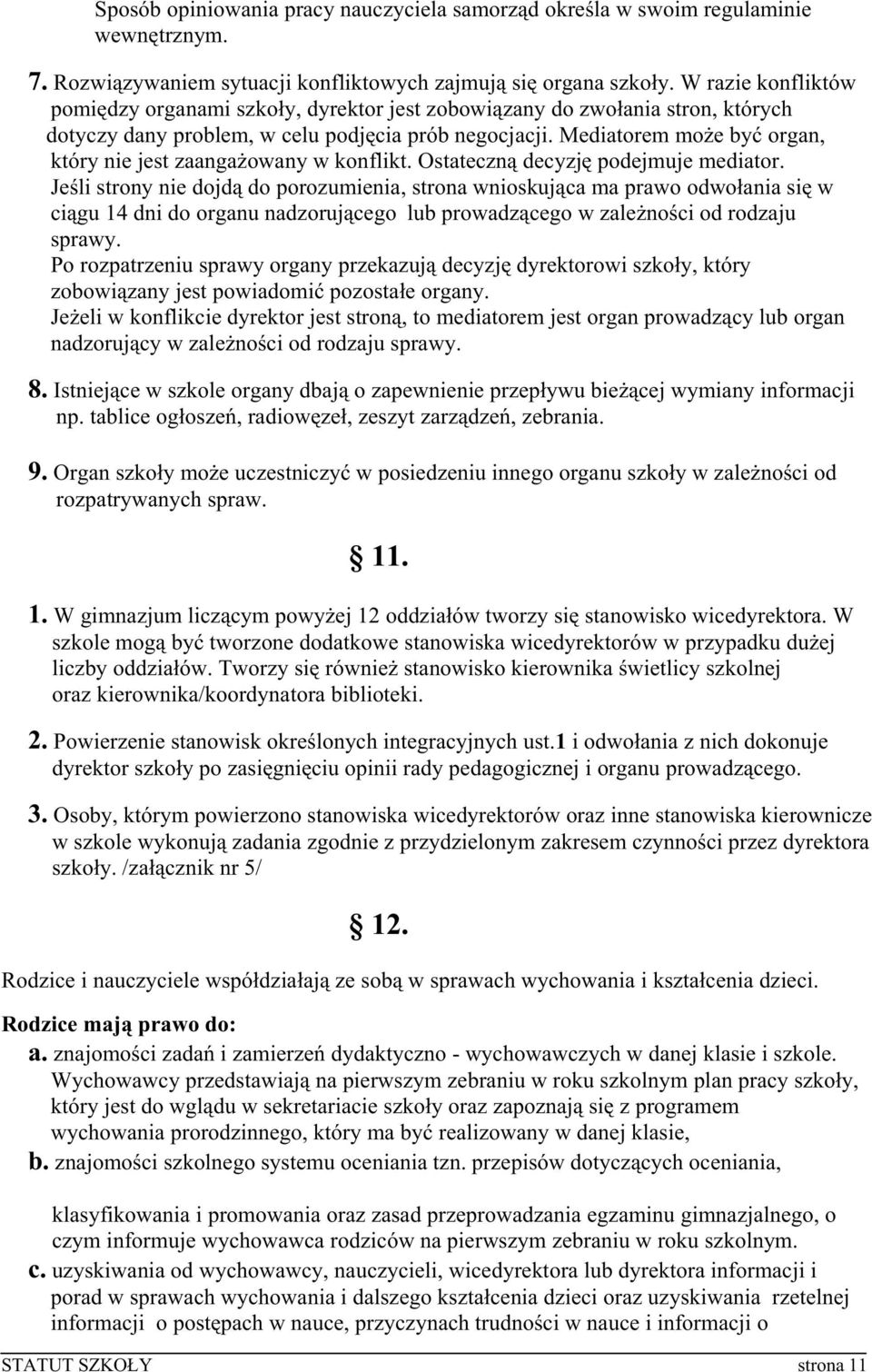 Mediatorem moŝe być organ, który nie jest zaangaŝowany w konflikt. Ostateczną decyzję podejmuje mediator.