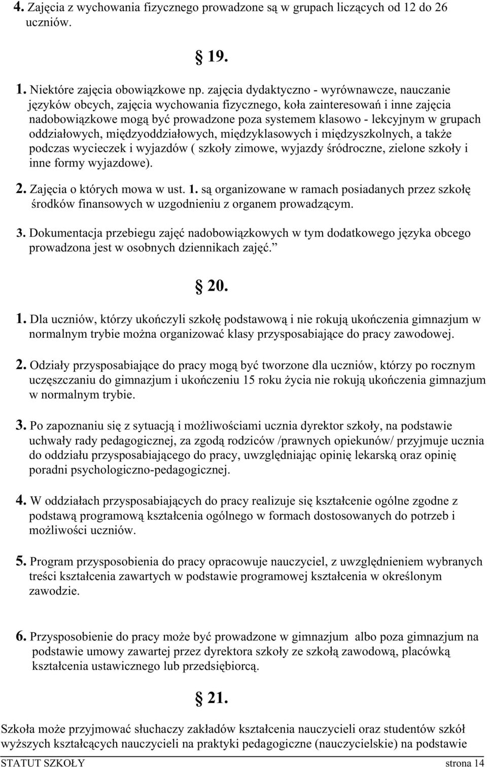 grupach oddziałowych, międzyoddziałowych, międzyklasowych i międzyszkolnych, a takŝe podczas wycieczek i wyjazdów ( szkoły zimowe, wyjazdy śródroczne, zielone szkoły i inne formy wyjazdowe). 2.