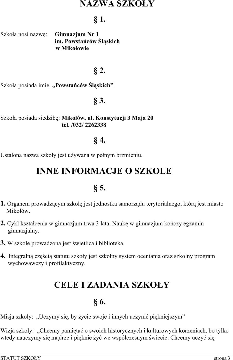 Naukę w gimnazjum kończy egzamin gimnazjalny. 3. W szkole prowadzona jest świetlica i biblioteka. 4.