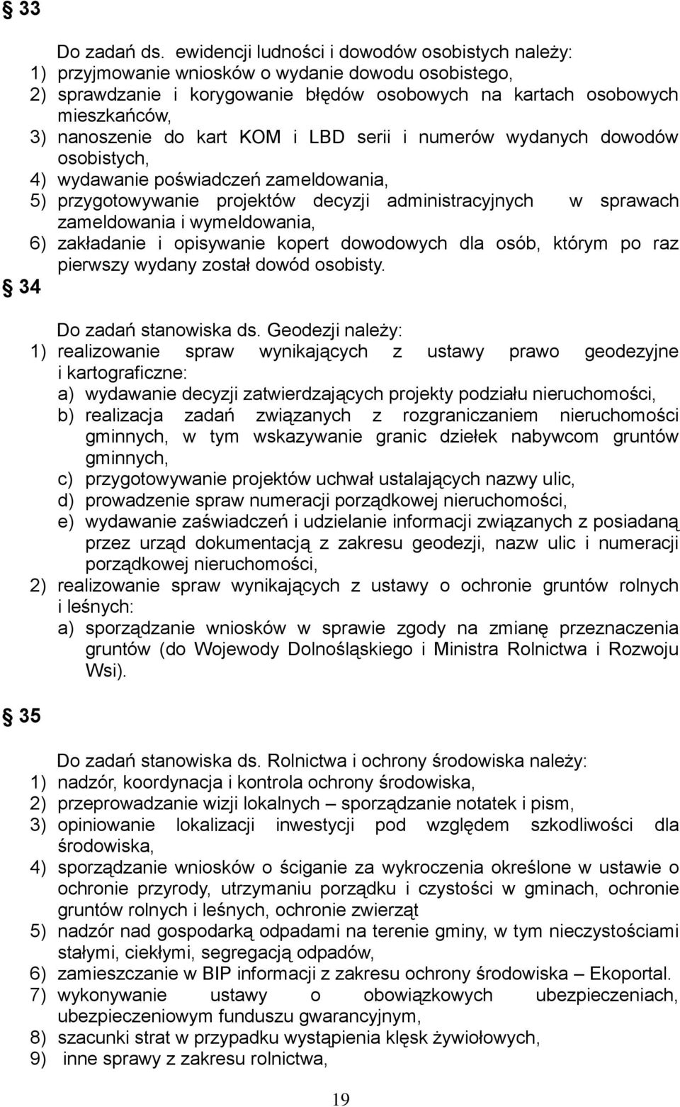 kart KOM i LBD serii i numerów wydanych dowodów osobistych, 4) wydawanie poświadczeń zameldowania, 5) przygotowywanie projektów decyzji administracyjnych w sprawach zameldowania i wymeldowania, 6)