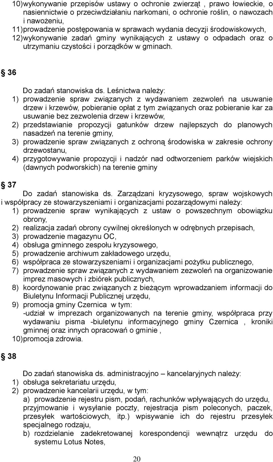 Leśnictwa należy: 1) prowadzenie spraw związanych z wydawaniem zezwoleń na usuwanie drzew i krzewów, pobieranie opłat z tym związanych oraz pobieranie kar za usuwanie bez zezwolenia drzew i krzewów,