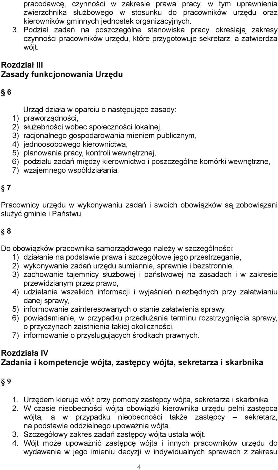 Rozdział III Zasady funkcjonowania Urzędu 6 7 Urząd działa w oparciu o następujące zasady: 1) praworządności, 2) służebności wobec społeczności lokalnej, 3) racjonalnego gospodarowania mieniem