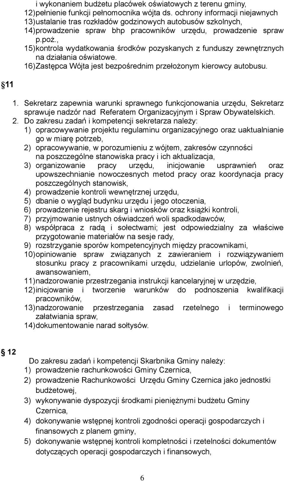 , 15) kontrola wydatkowania środków pozyskanych z funduszy zewnętrznych na działania oświatowe. 16) Zastępca Wójta jest bezpośrednim przełożonym kierowcy autobusu. 11 1.