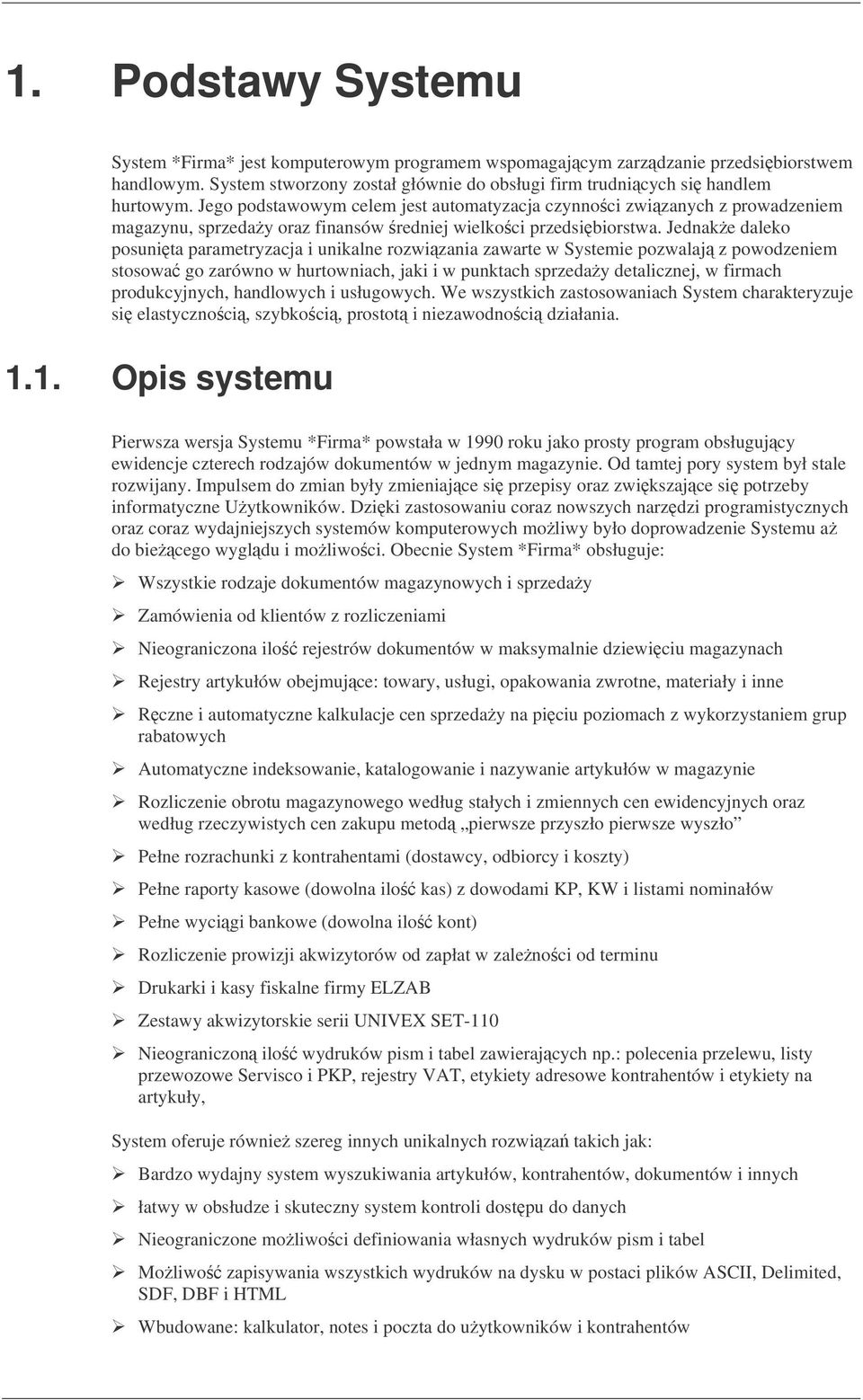 Jednake daleko posunita parametryzacja i unikalne rozwizania zawarte w Systemie pozwalaj z powodzeniem stosowa go zarówno w hurtowniach, jaki i w punktach sprzeday detalicznej, w firmach