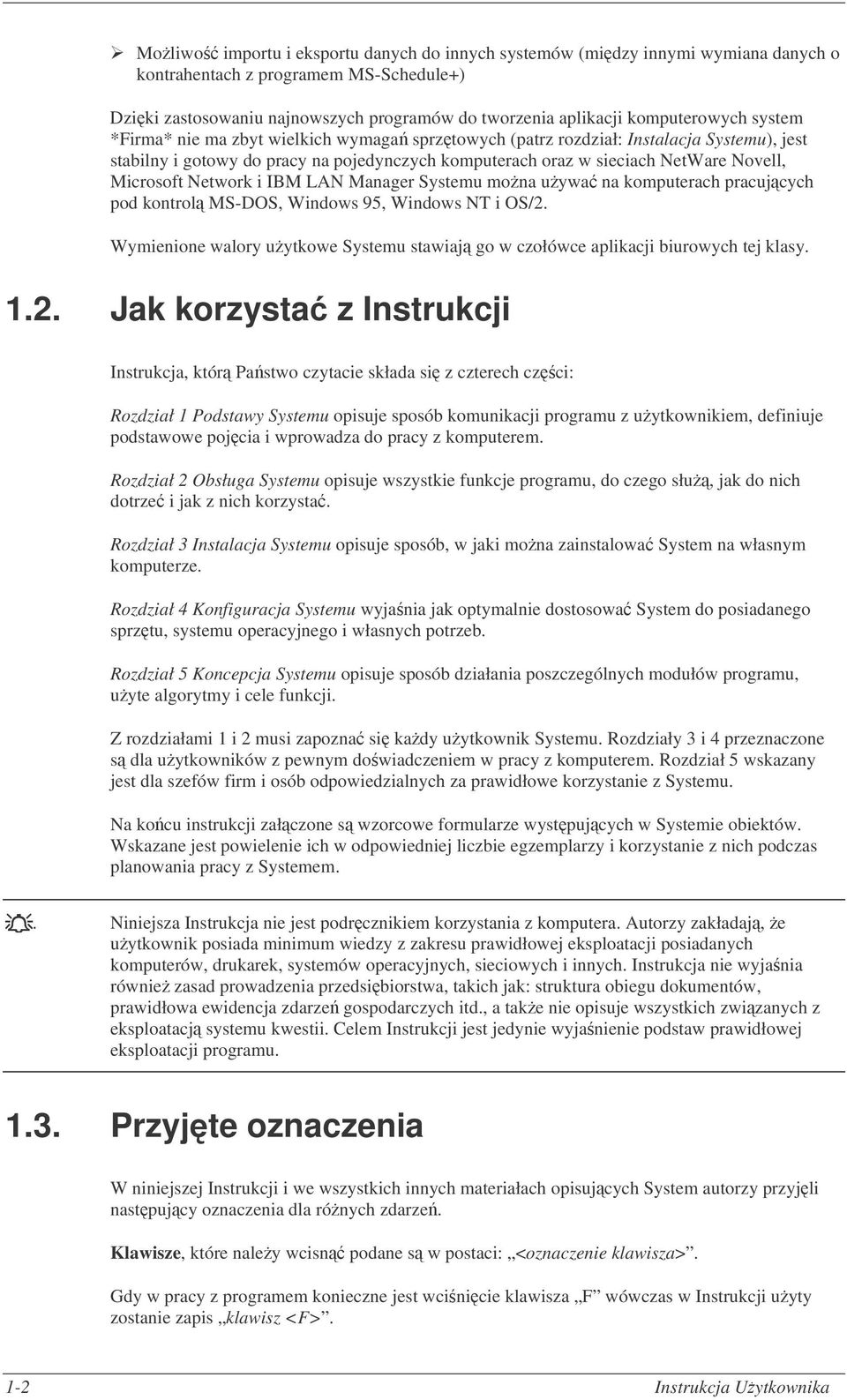 Microsoft Network i IBM LAN Manager Systemu mona uywa na komputerach pracujcych pod kontrol MS-DOS, Windows 95, Windows NT i OS/2.