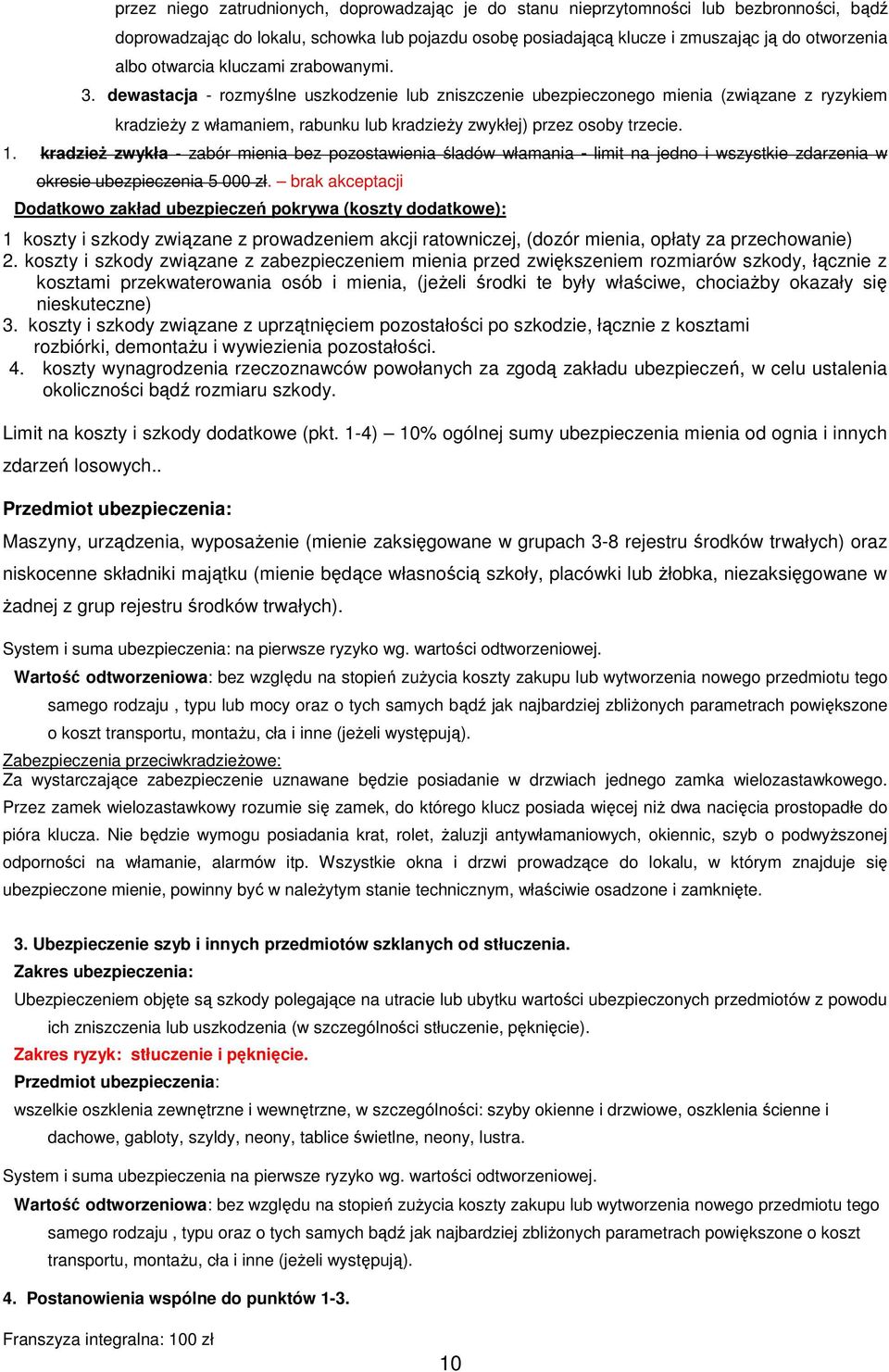 dewastacja - rozmyślne uszkodzenie lub zniszczenie ubezpieczonego mienia (związane z ryzykiem kradzieŝy z włamaniem, rabunku lub kradzieŝy zwykłej) przez osoby trzecie. 1.