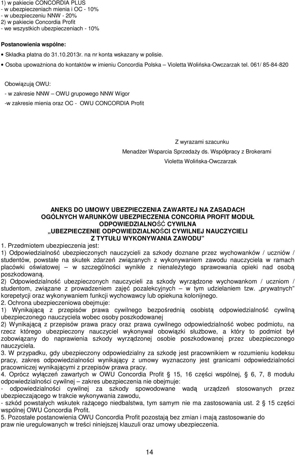 61/ 85-84-82 Obowiązują OWU: - w zakresie NNW OWU grupowego NNW Wigor -w zakresie mienia oraz OC - OWU CONCORDIA Profit Z wyrazami szacunku MenadŜer Wsparcia SprzedaŜy ds.